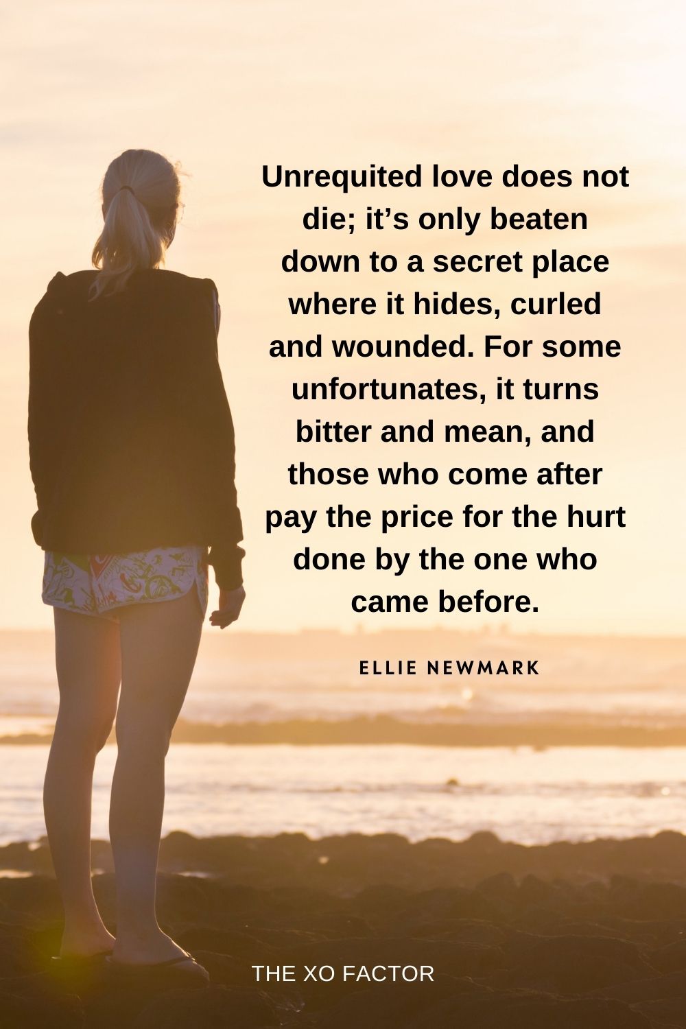 Unrequited love does not die; it’s only beaten down to a secret place where it hides, curled and wounded. For some unfortunates, it turns bitter and mean, and those who come after pay the price for the hurt done by the one who came before.  Ellie Newmark