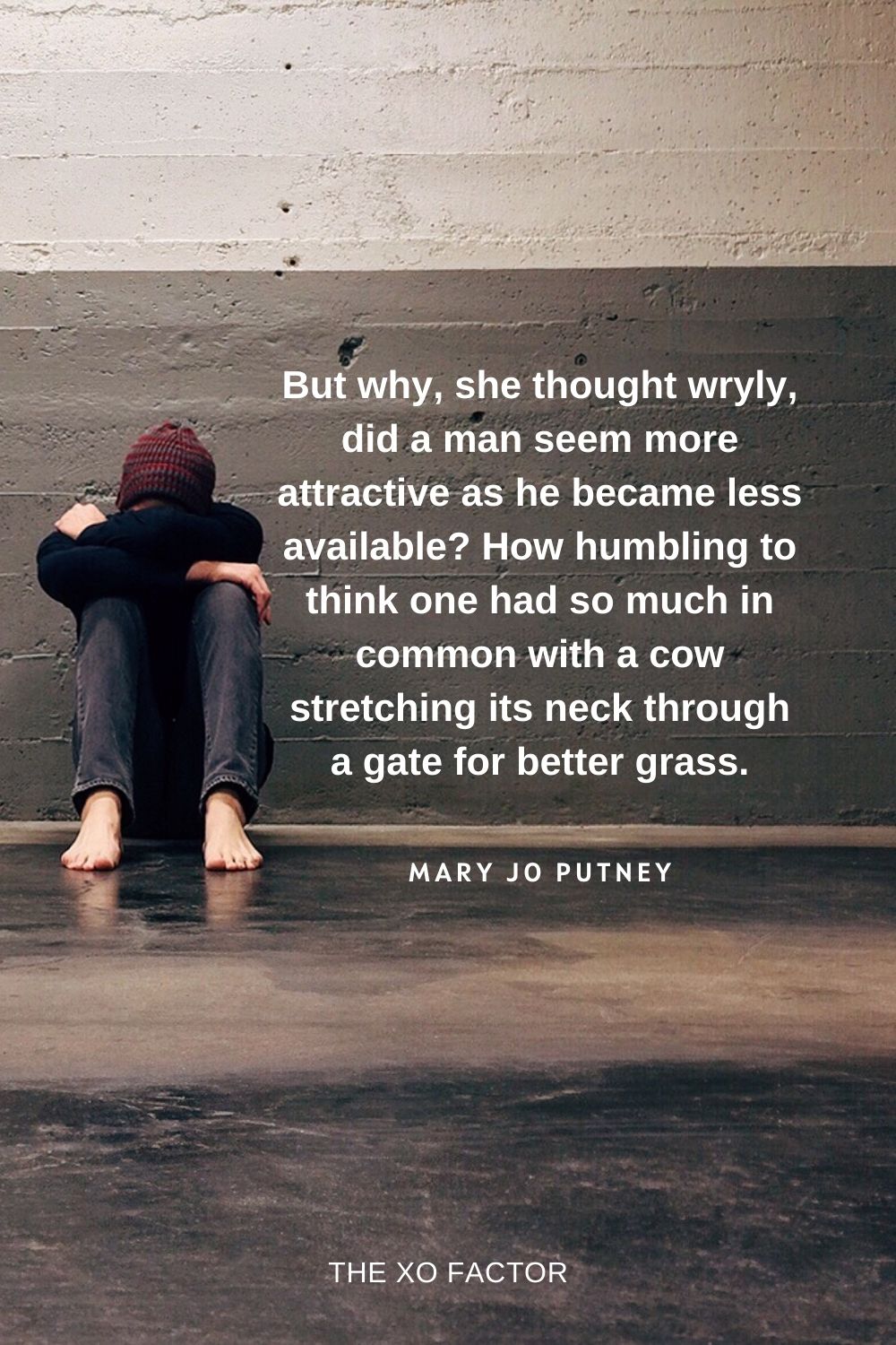 But why, she thought wryly, did a man seem more attractive as he became less available? How humbling to think one had so much in common with a cow stretching its neck through a gate for better grass. Mary Jo Putney