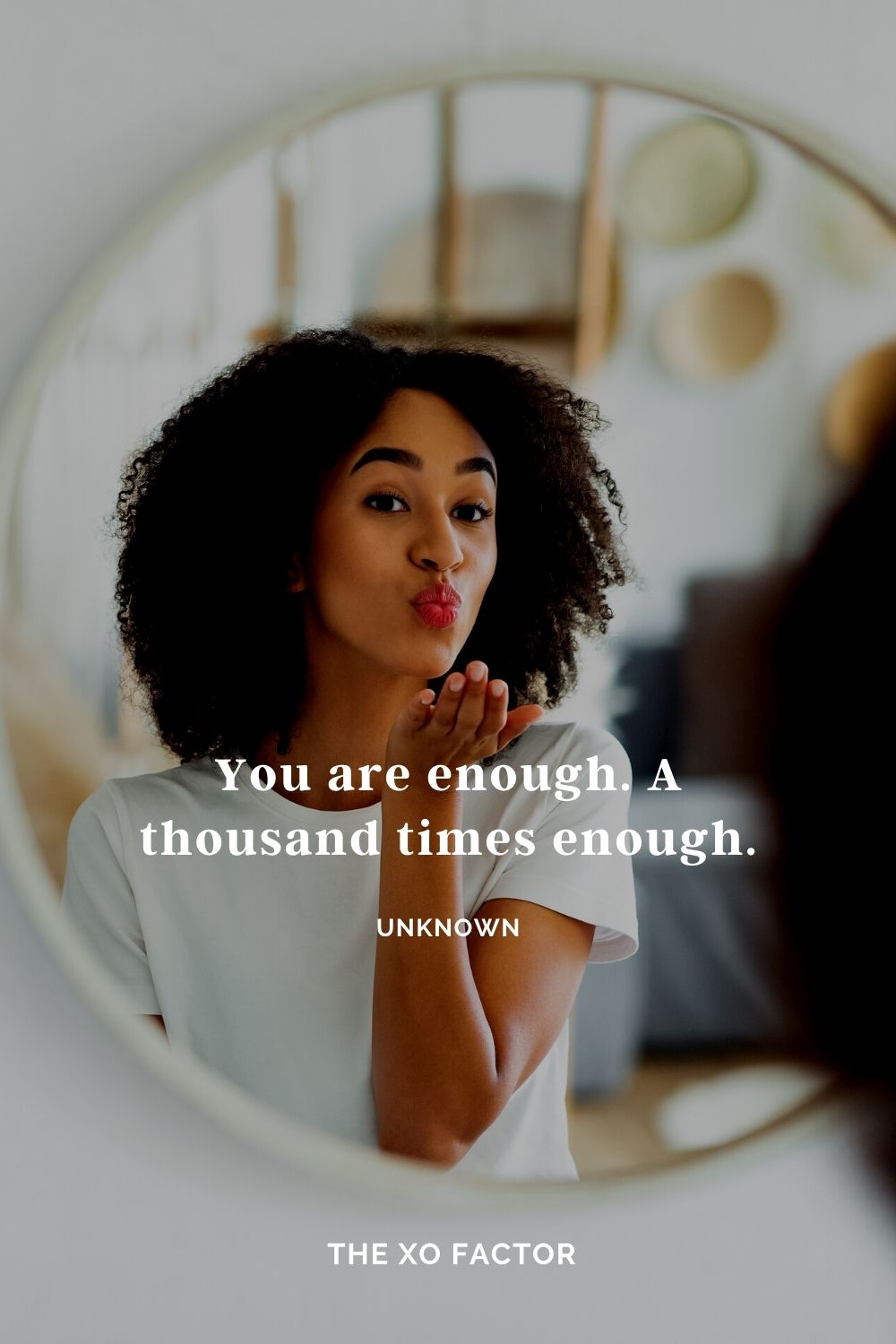 You are enough. A thousand times enough. Unknown