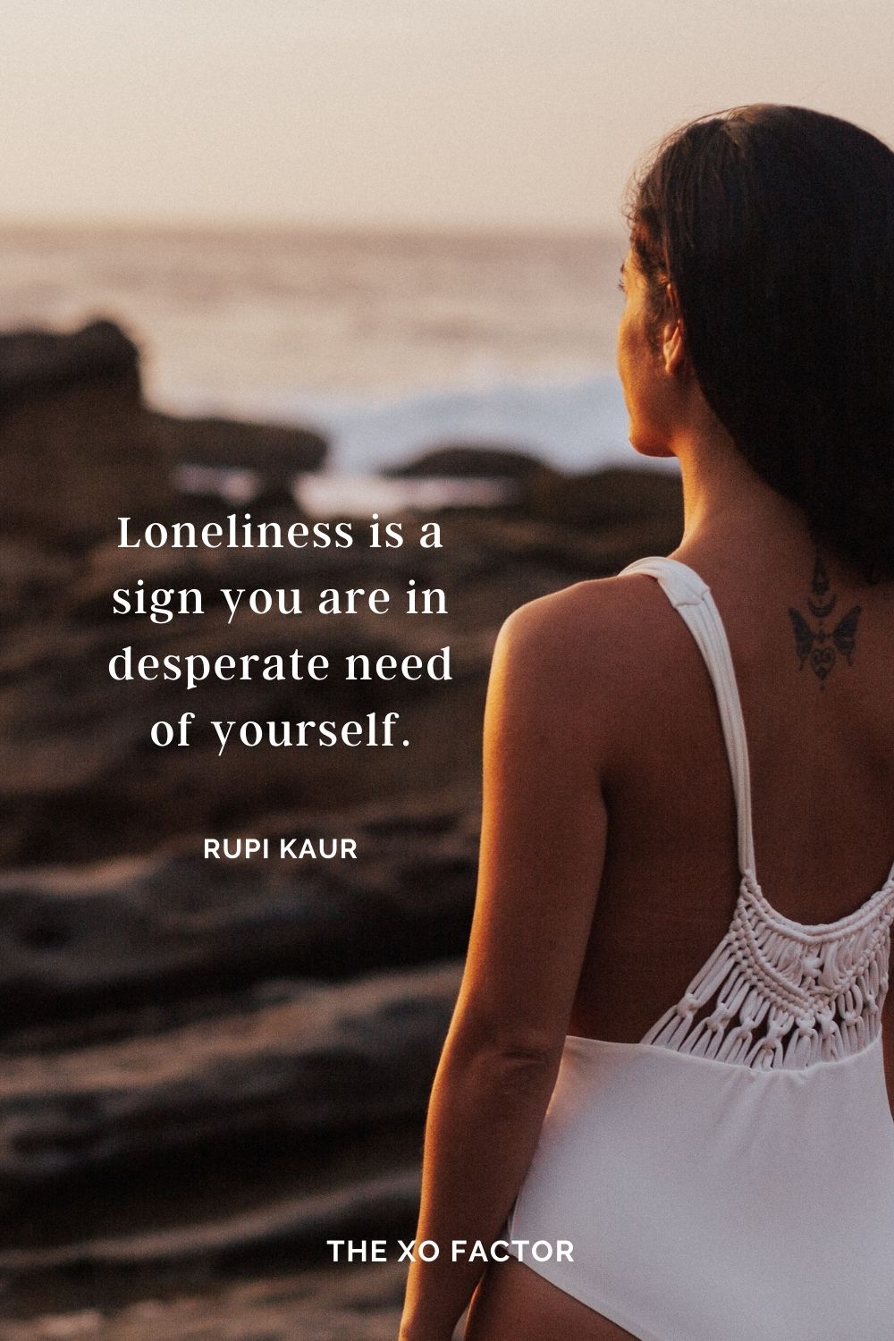 Loneliness is a sign you are in desperate need of yourself. Rupi Kaur