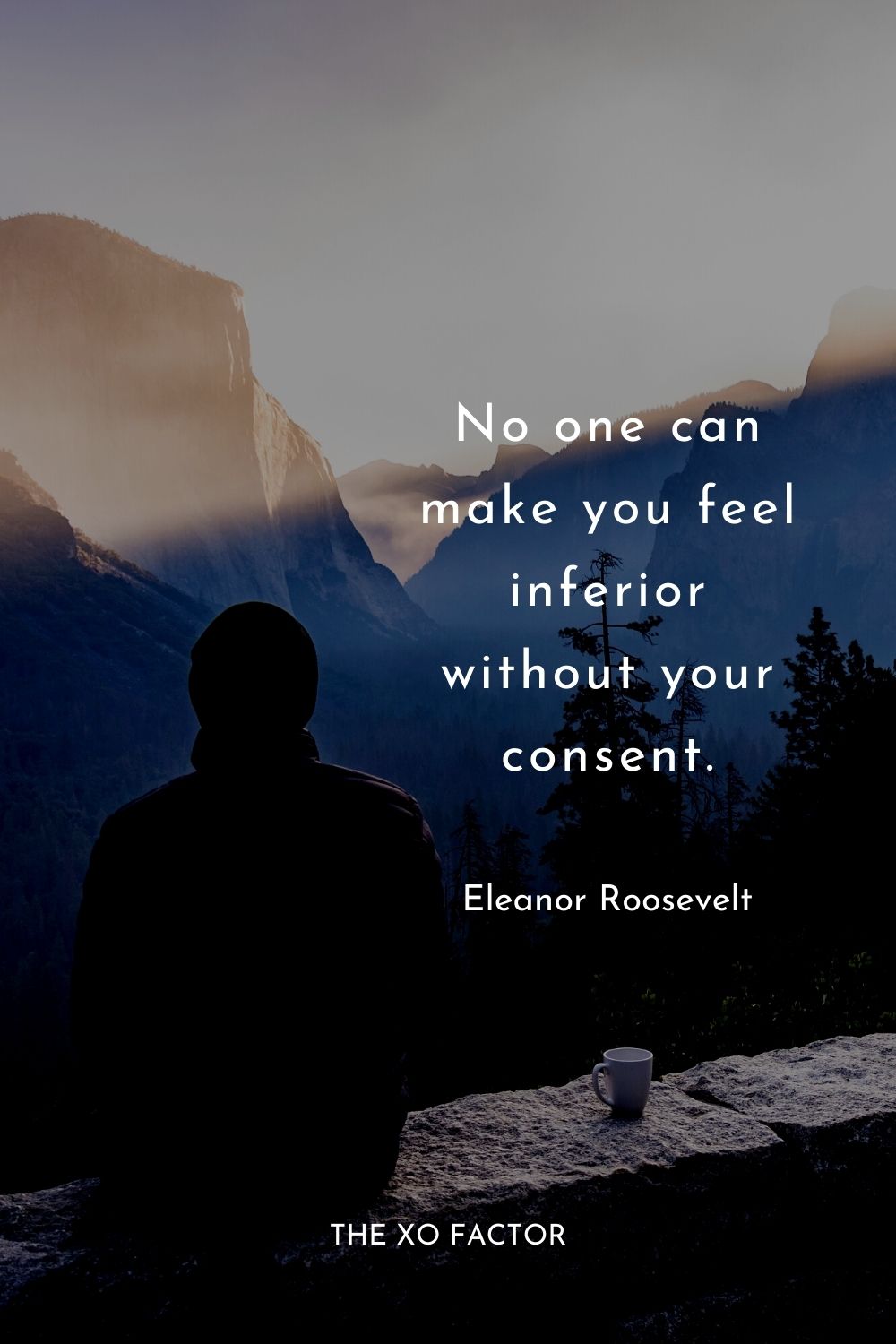 No one can make you feel inferior without your consent.