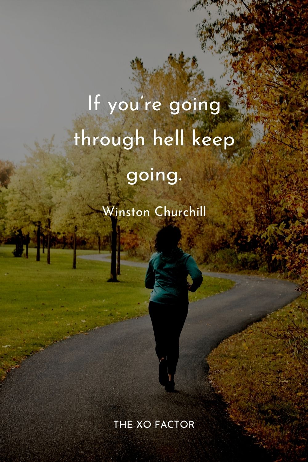 If you’re going through hell keep going.