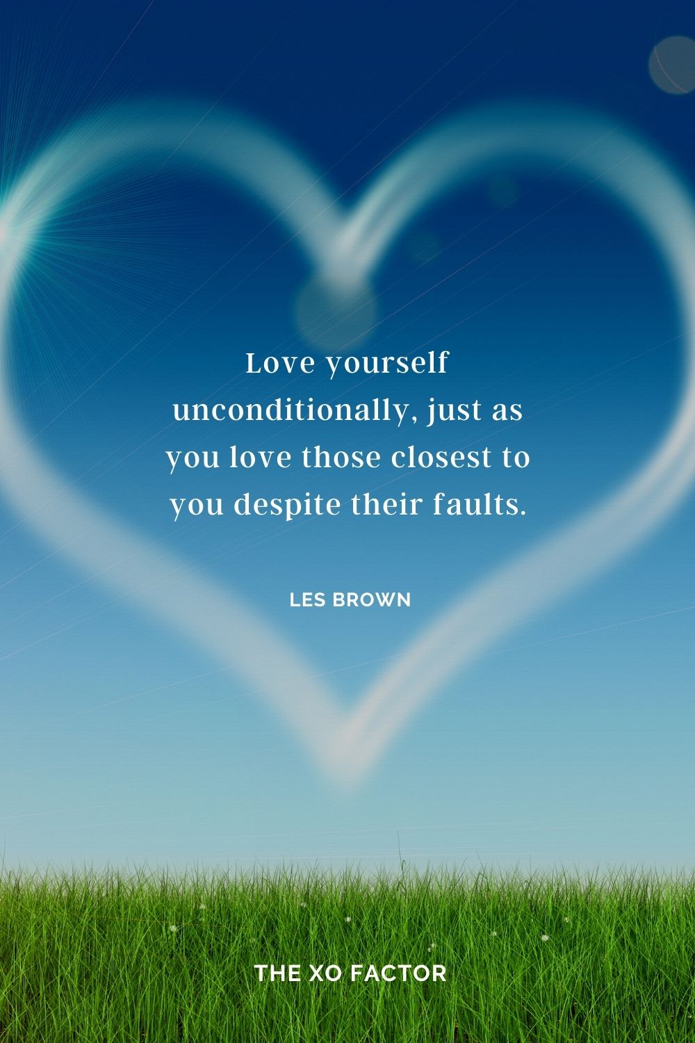 Love yourself unconditionally, just as you love those closest to you despite their faults. Les Brown