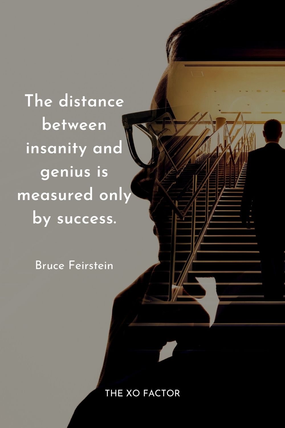 The distance between insanity and genius is measured only by success.