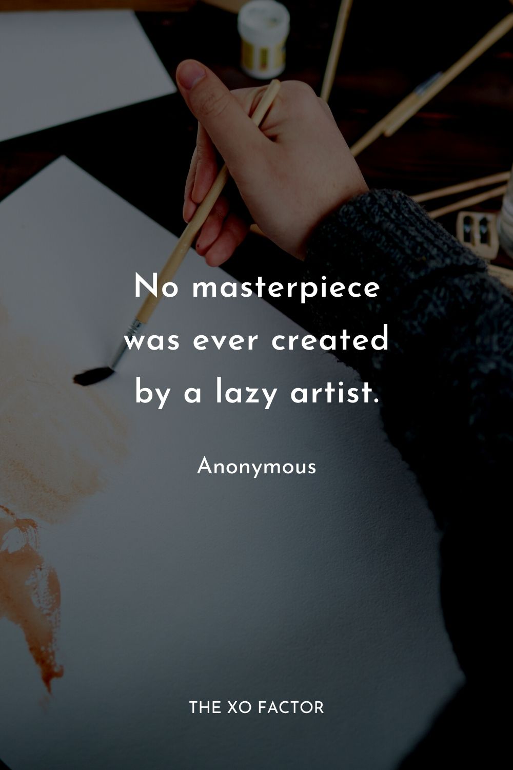 No masterpiece was ever created by a lazy artist.