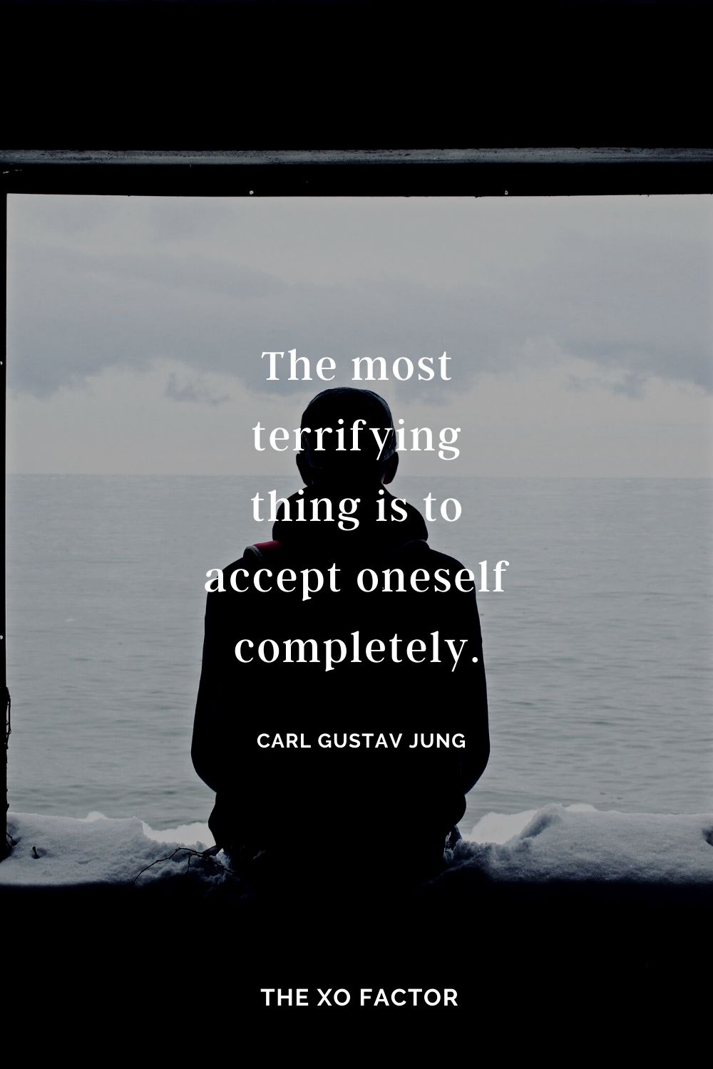 The most terrifying thing is to accept oneself completely. Carl Gustav Jung