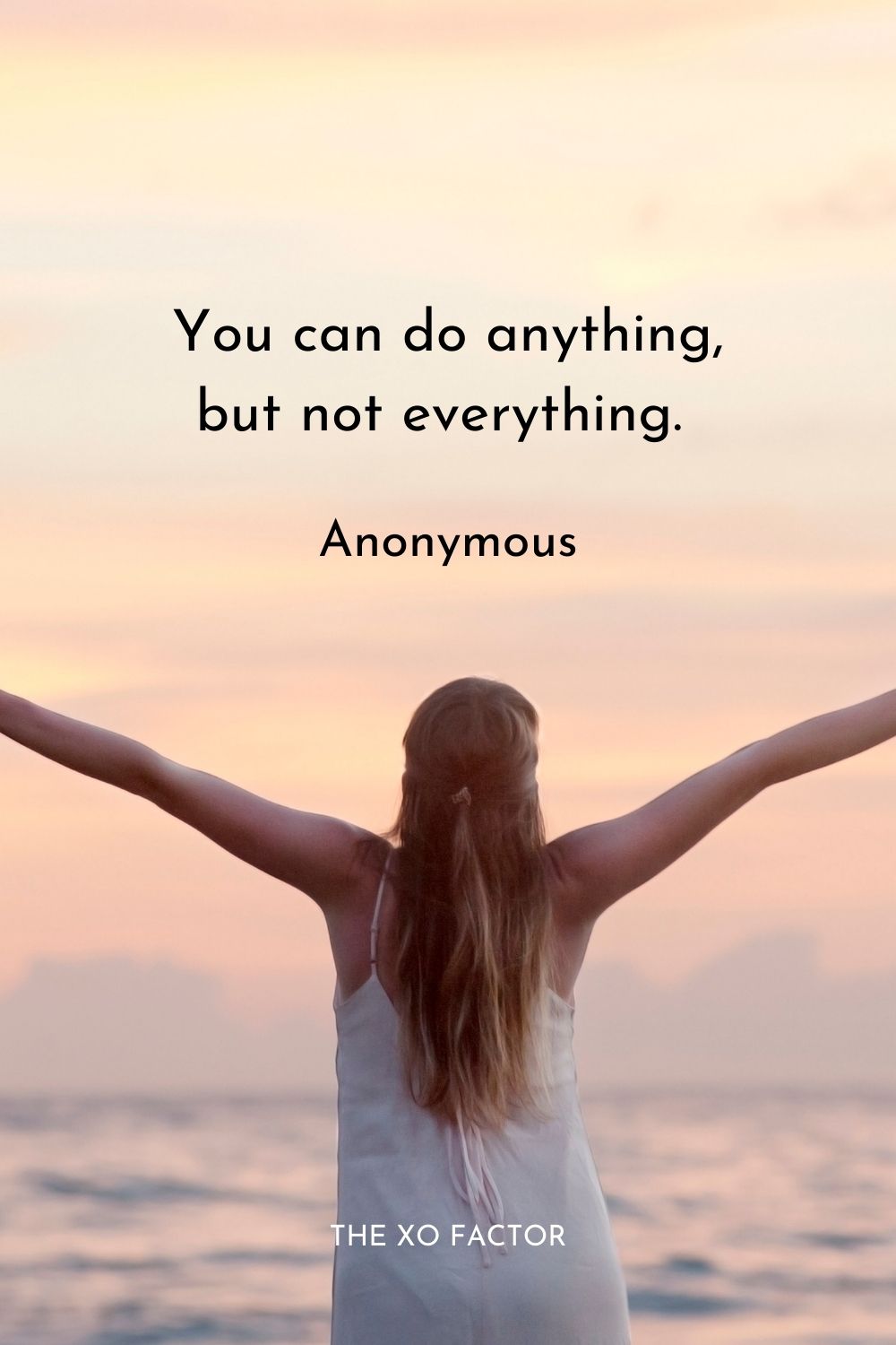 You can do anything, but not everything. Anonymous
