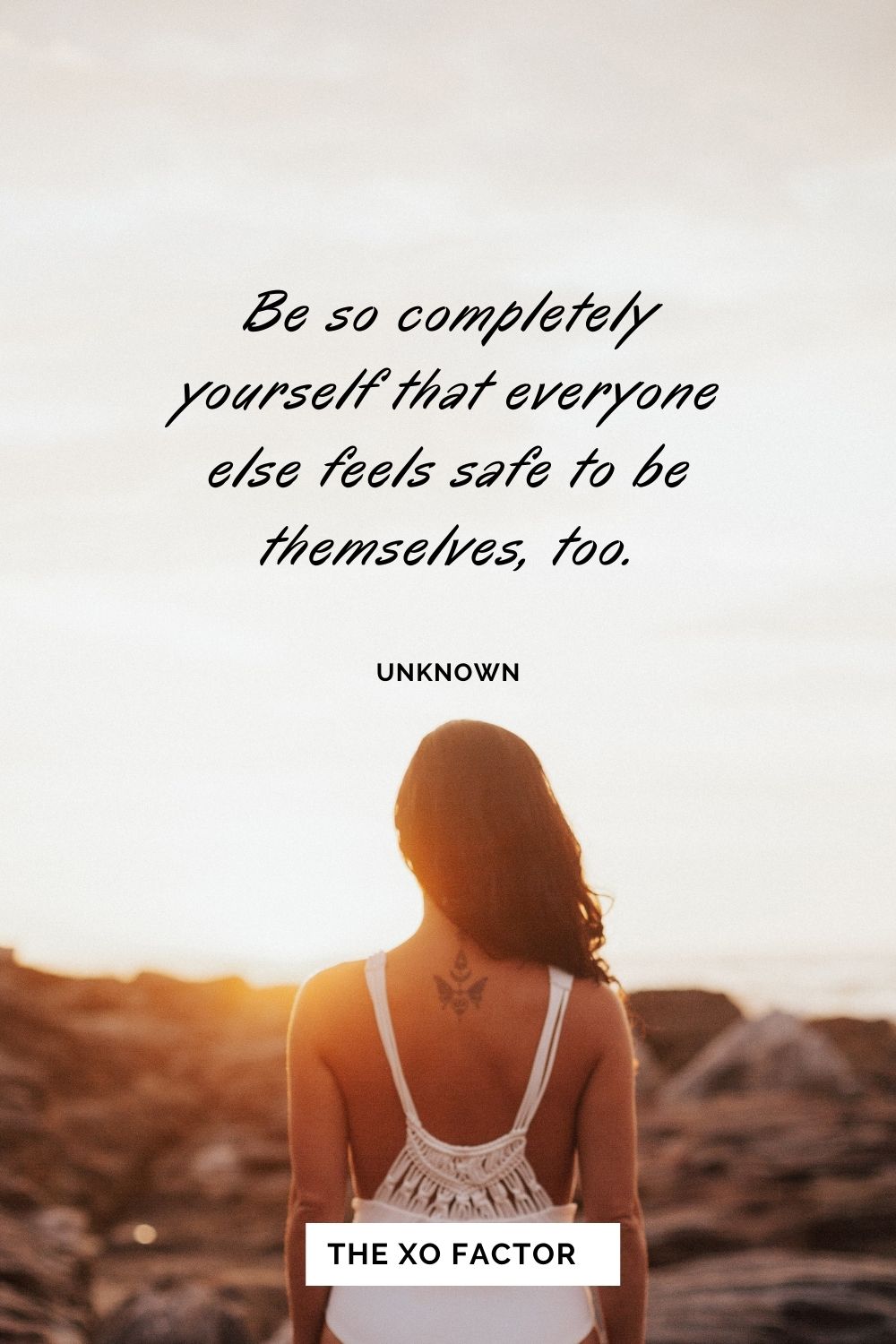 Be so completely yourself that everyone else feels safe to be themselves, too. Unknown