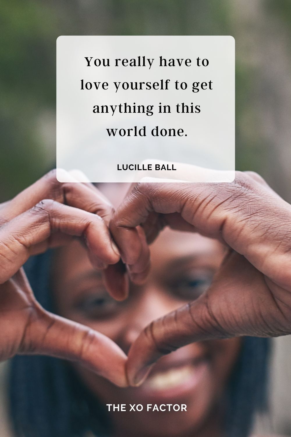 You really have to love yourself to get anything in this world done. Lucille Ball