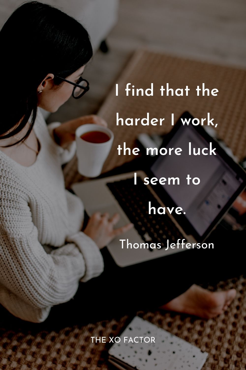 I find that the harder I work, the more luck I seem to have.
