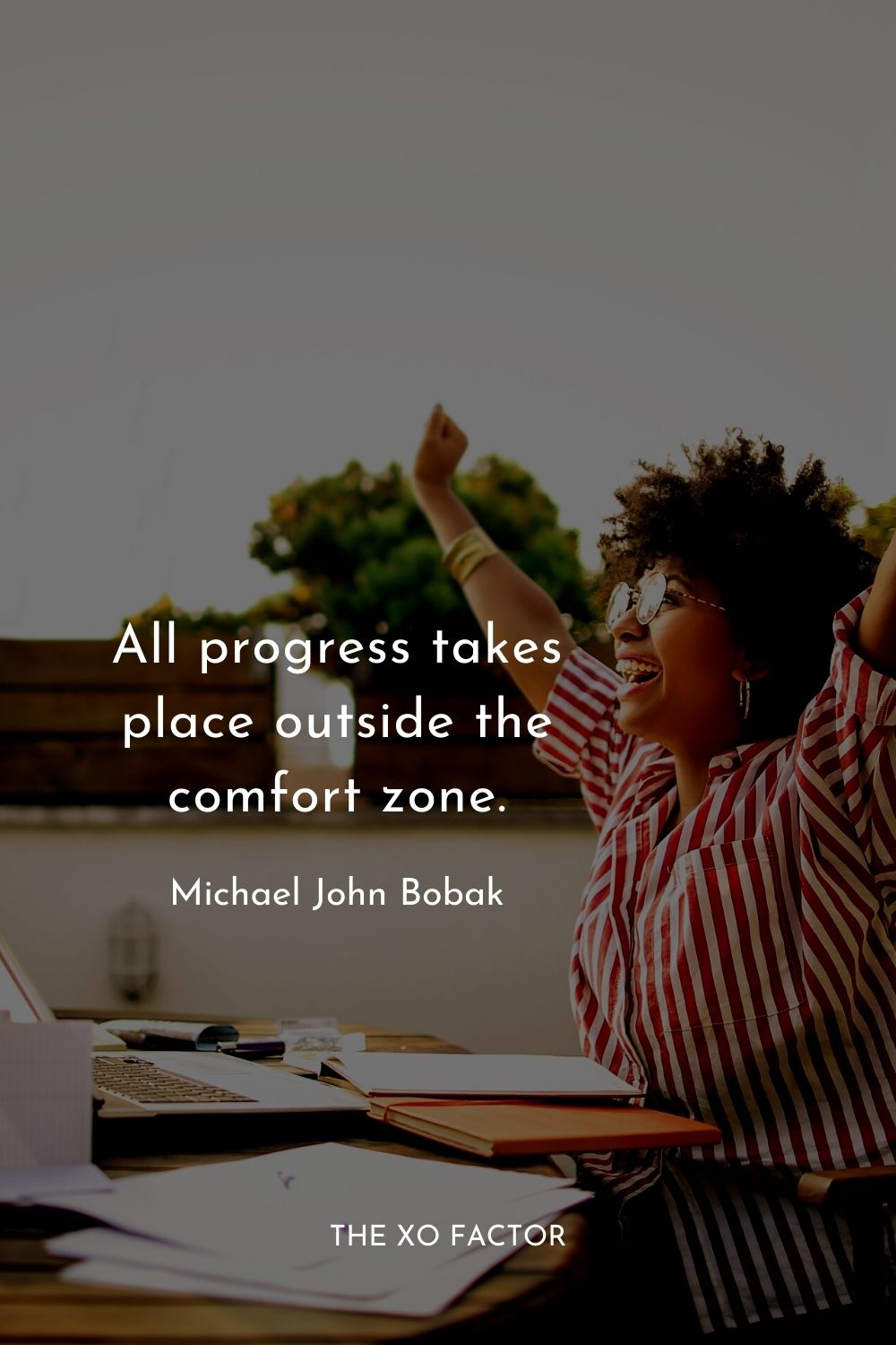All progress takes place outside the comfort zone.