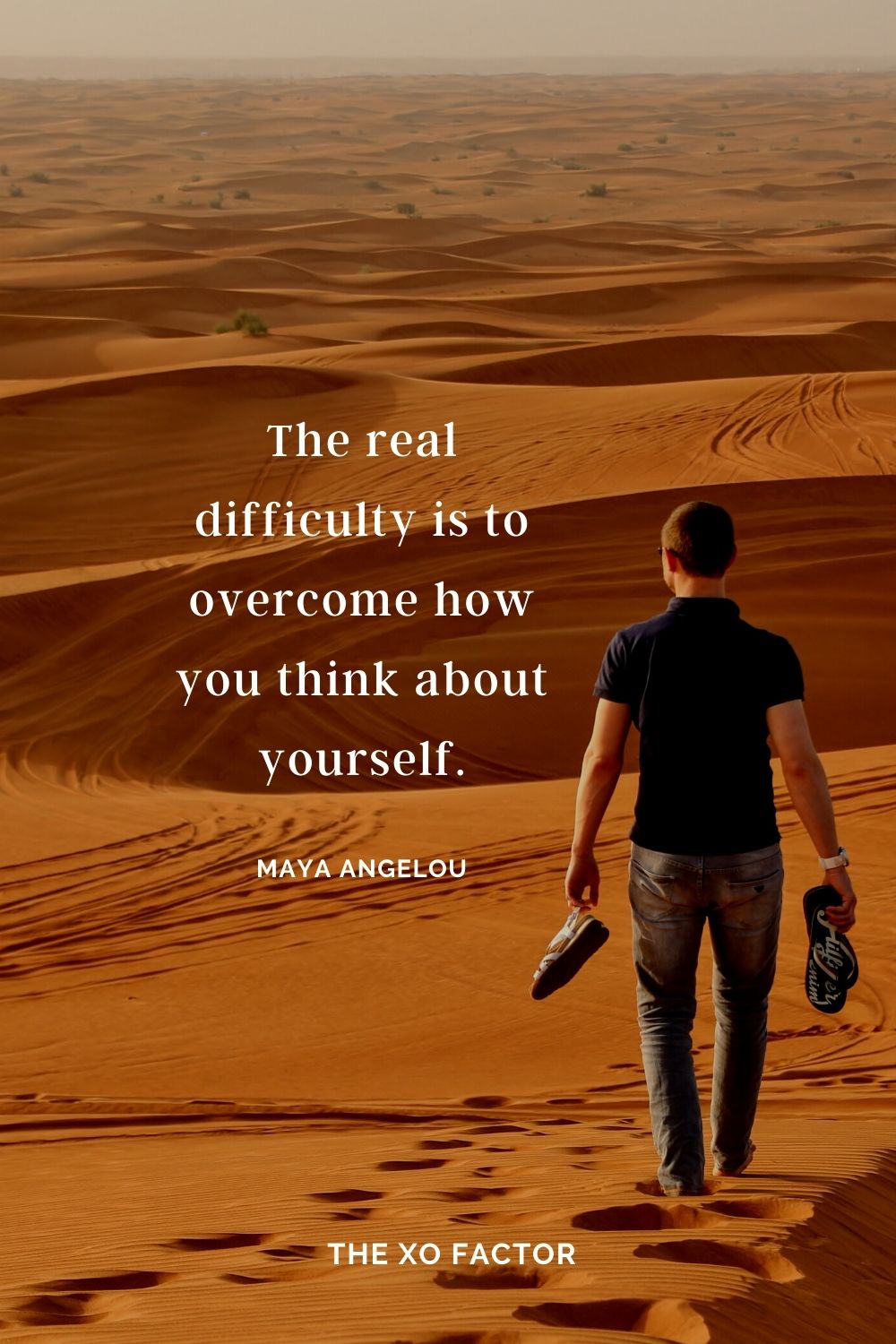 The real difficulty is to overcome how you think about yourself. Maya Angelou