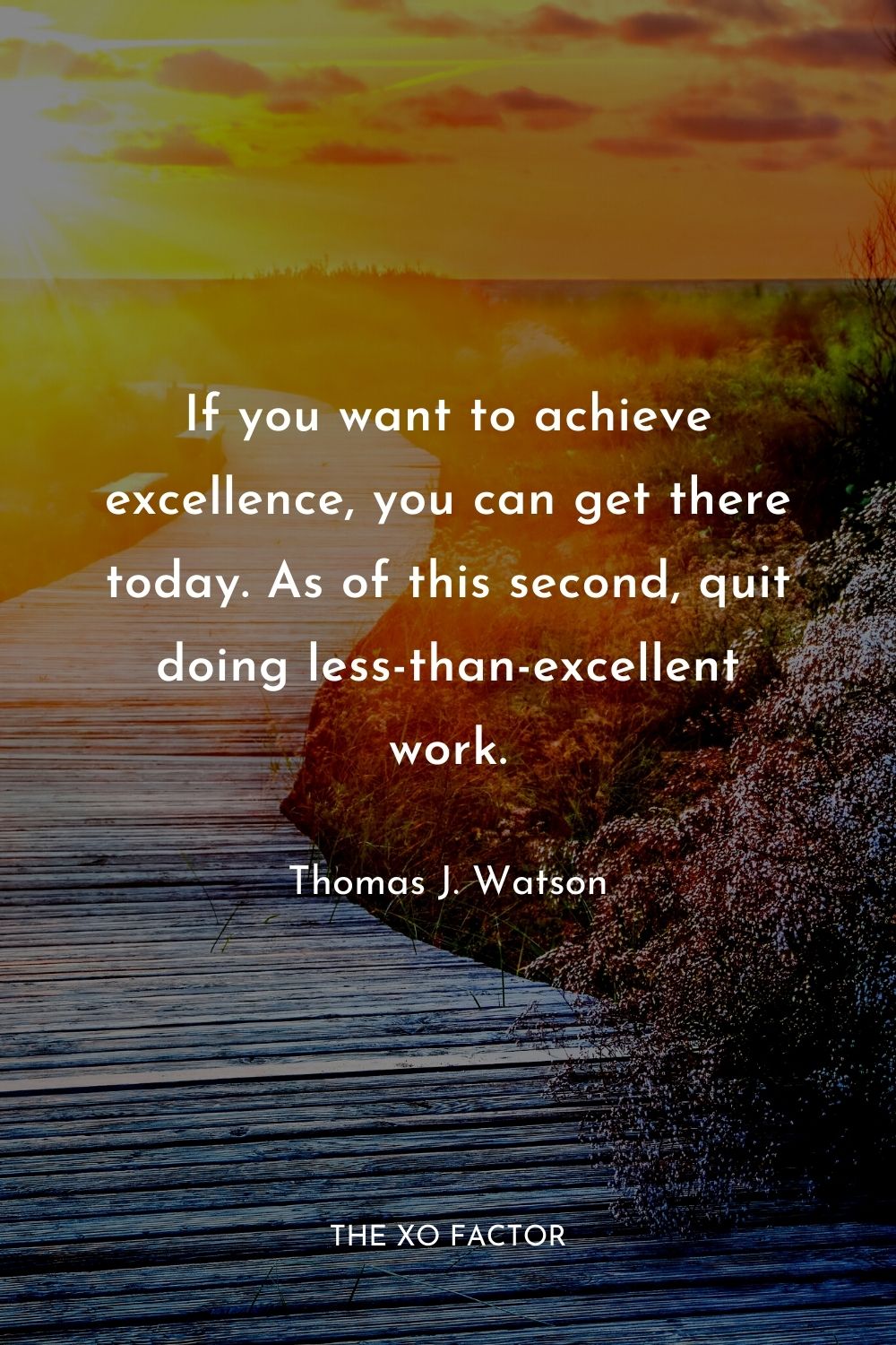 If you want to achieve excellence, you can get there today. As of this second, quit doing less-than-excellent work.