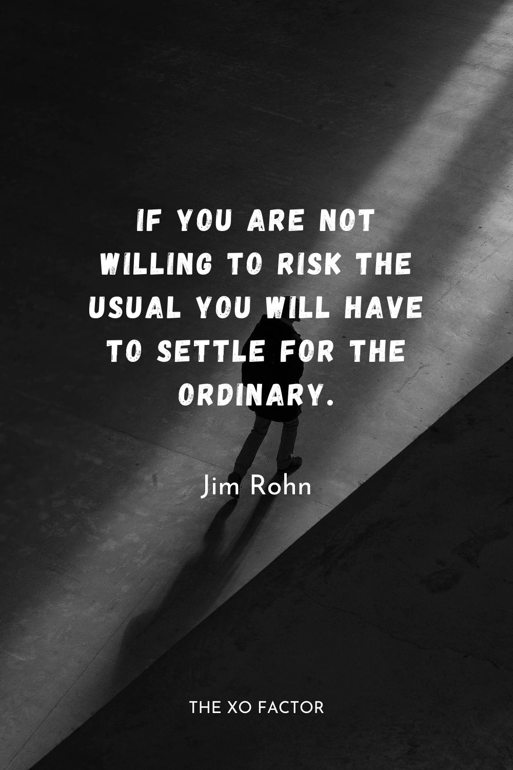 If you are not willing to risk the usual you will have to settle for the ordinary. Jim Rohn