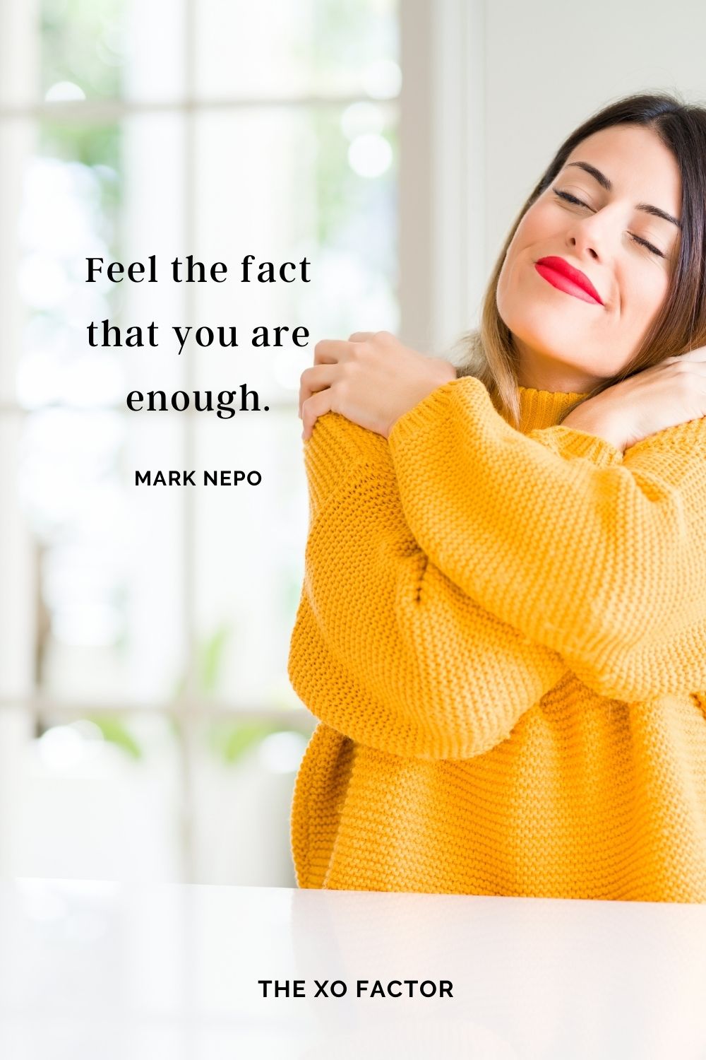 Feel the fact that you are enough. Mark Nepo
