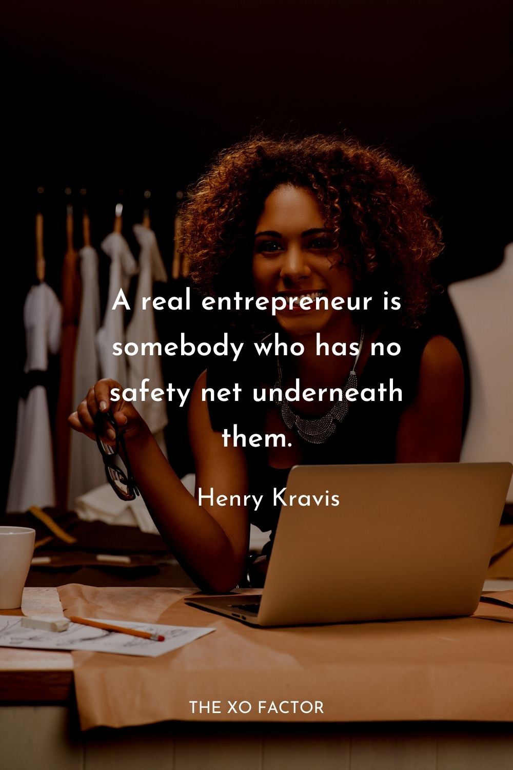 A real entrepreneur is somebody who has no safety net underneath them.