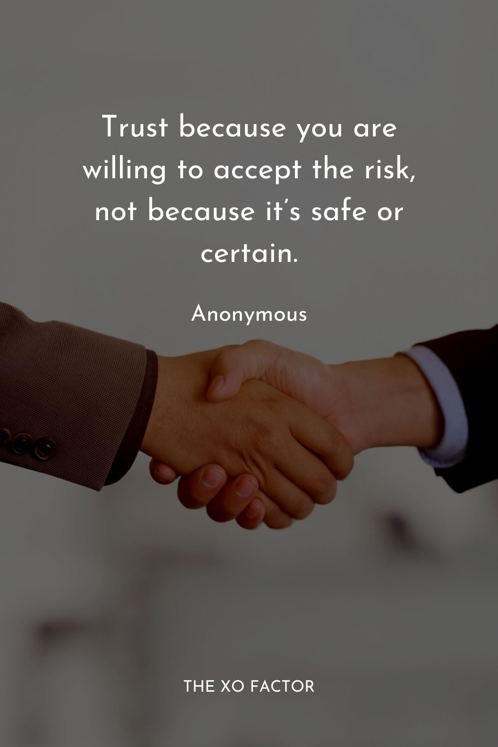Trust because you are willing to accept the risk, not because it’s safe or certain.