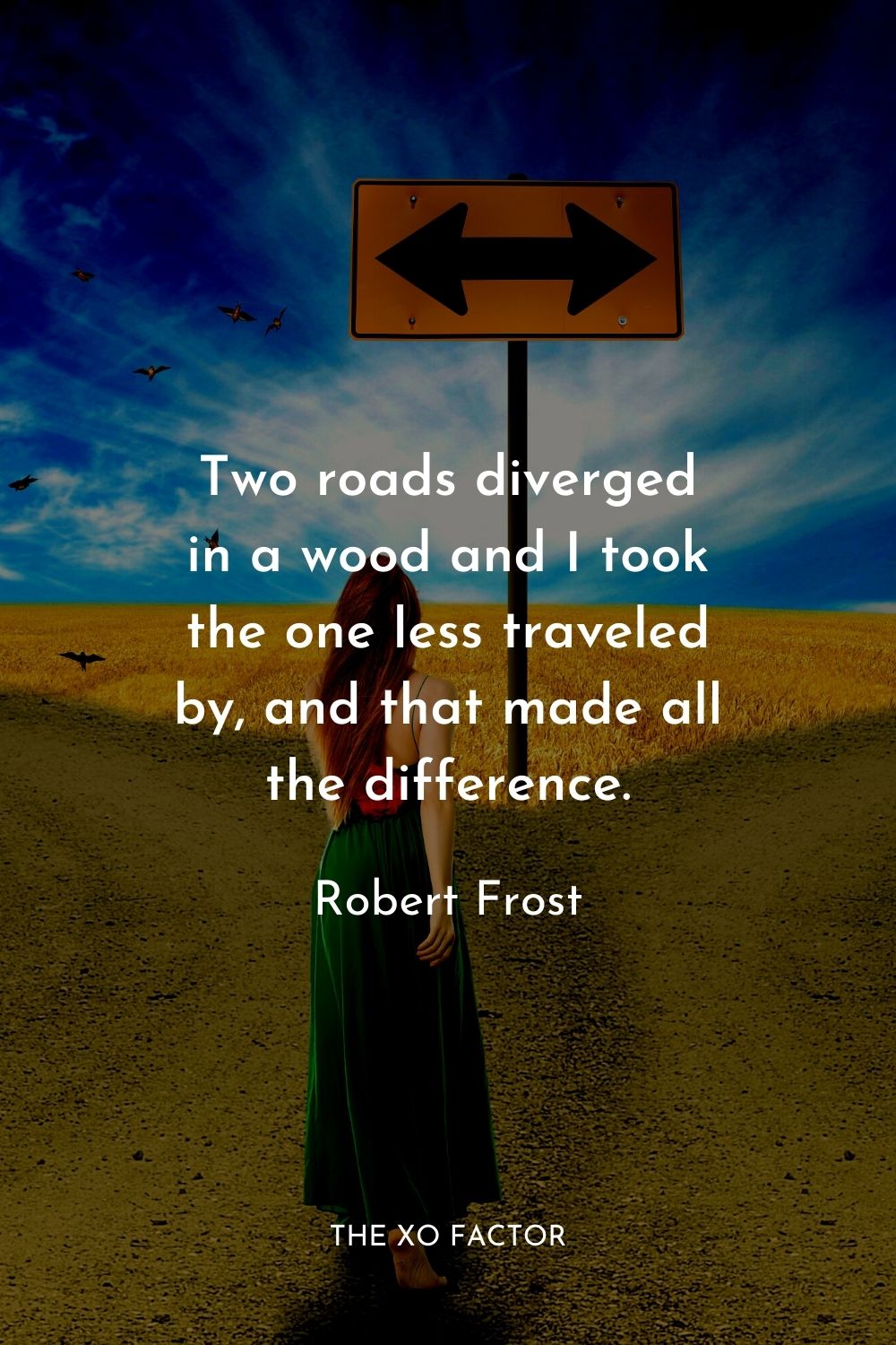 Two roads diverged in a wood and I  took the one less traveled by, and that made all the difference.