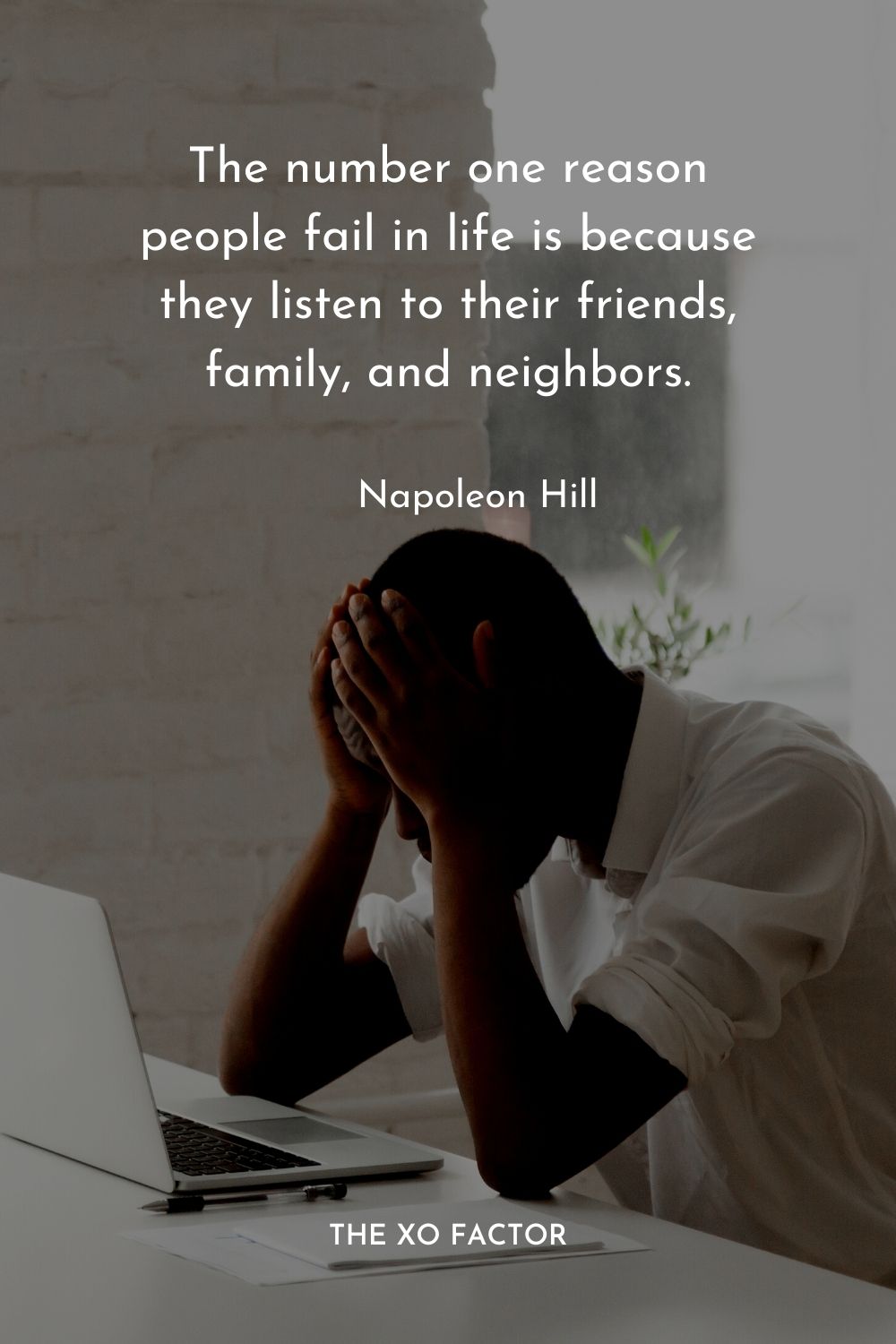 The number one reason people fail in life is because they listen to their friends, family, and neighbors.