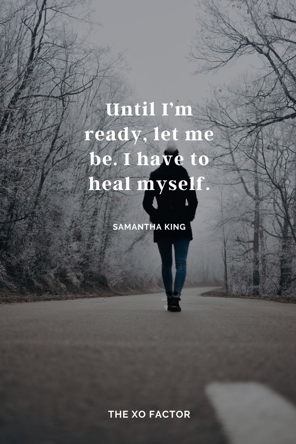 Until I’m ready, let me be. I have to heal myself. Samantha King