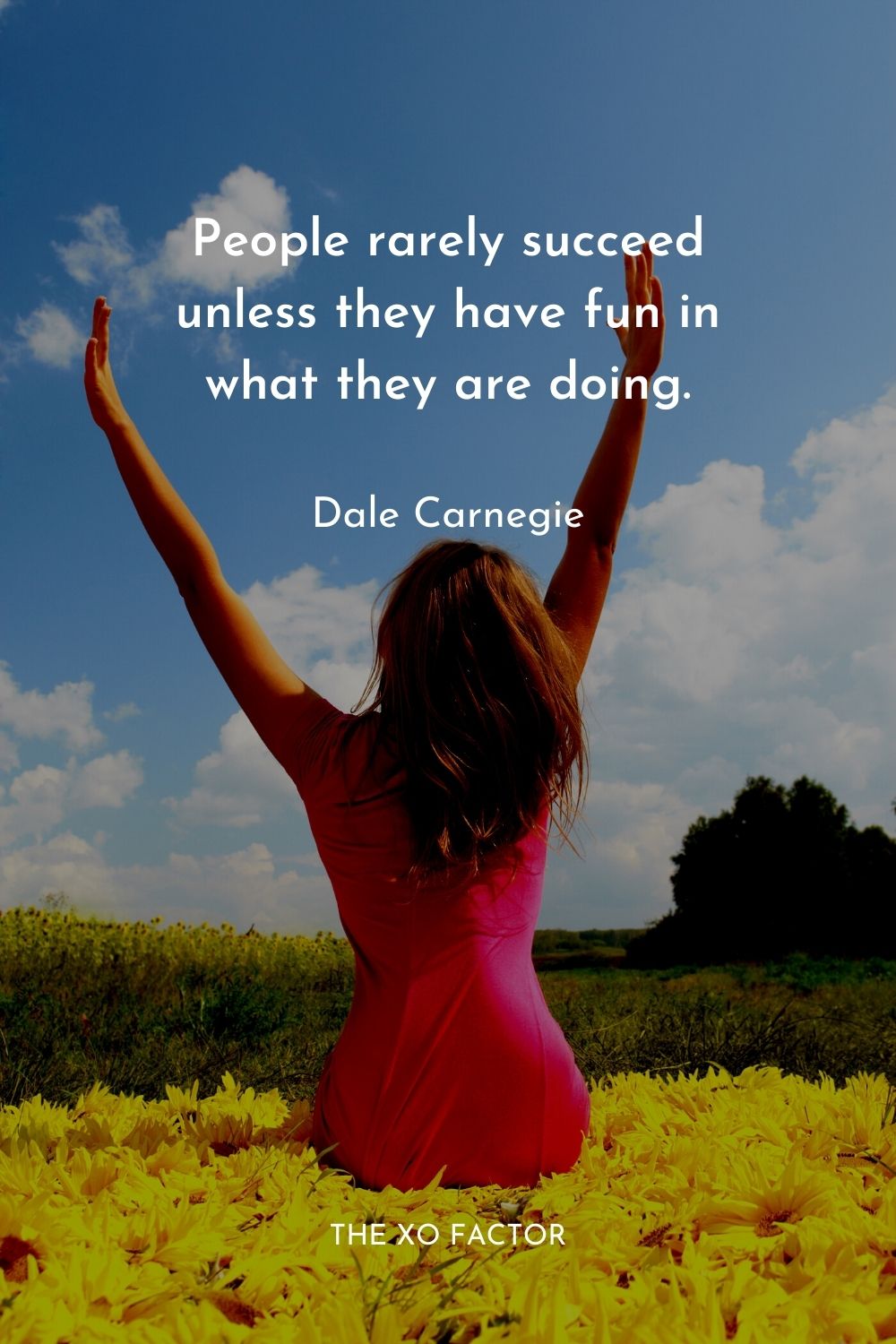 People rarely succeed unless they have fun in what they are doing.