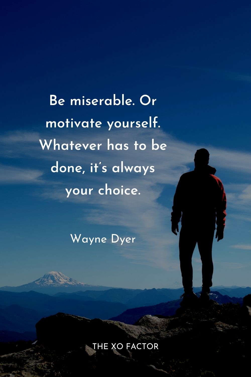 Be miserable. Or motivate yourself. Whatever has to be done, it’s always your choice.