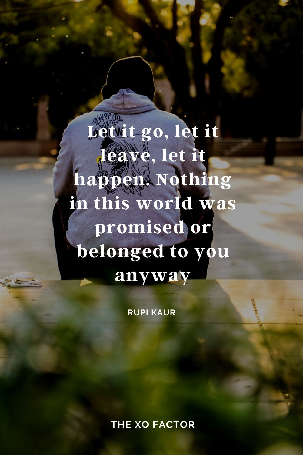 Let it go, let it leave, let it happen. Nothing in this world was promised or belonged to you anyway. Rupi Kaur