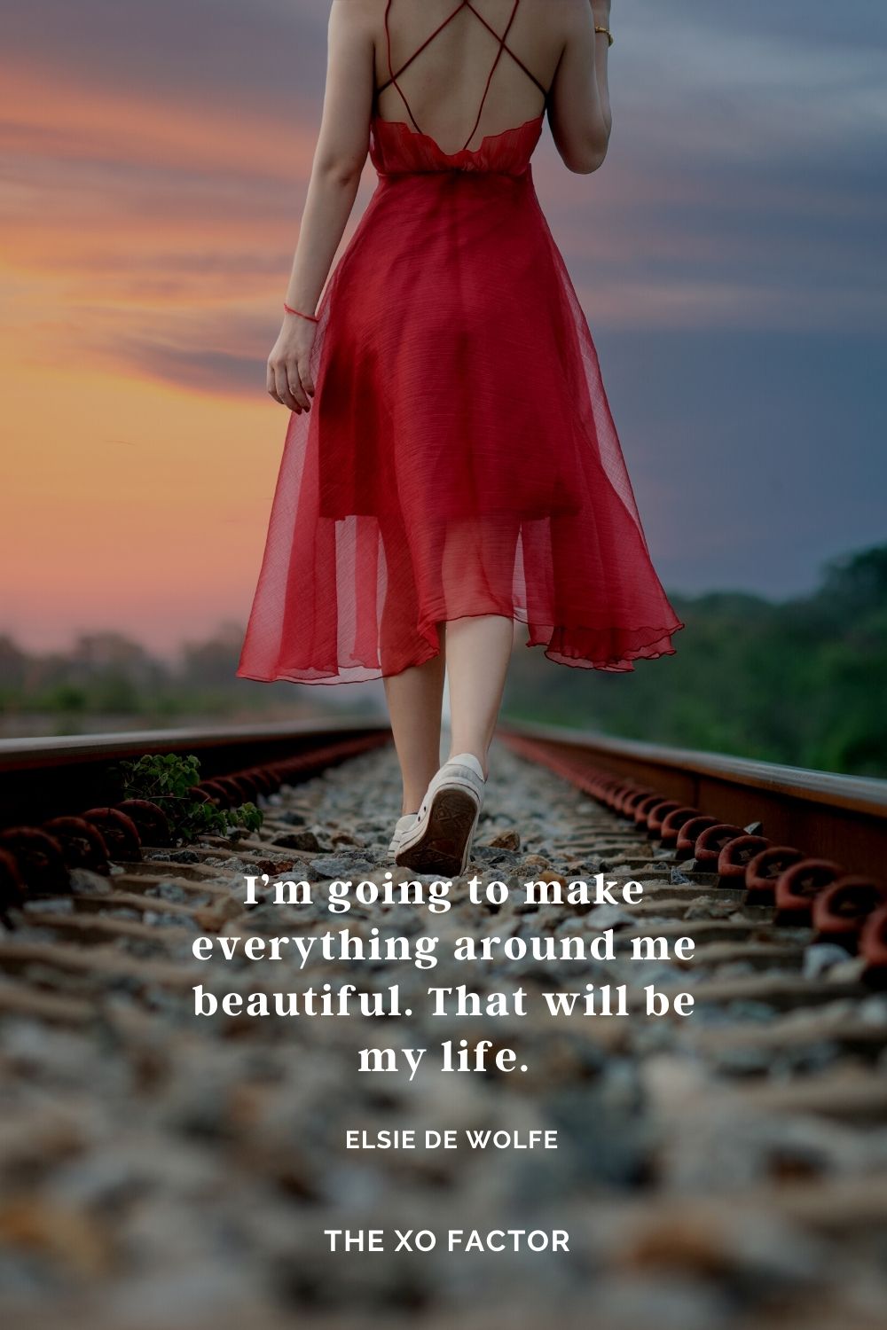 I’m going to make everything around me beautiful. That will be my life. Elsie de Wolfe