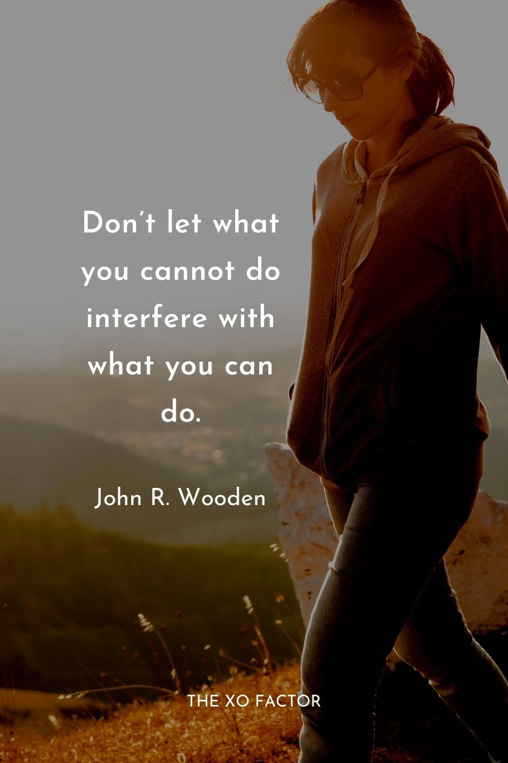 Don’t let what you cannot do interfere with what you can do.