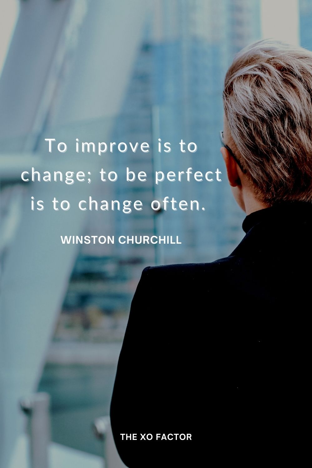 To improve is to change; to be perfect is to change often.  Winston Churchill