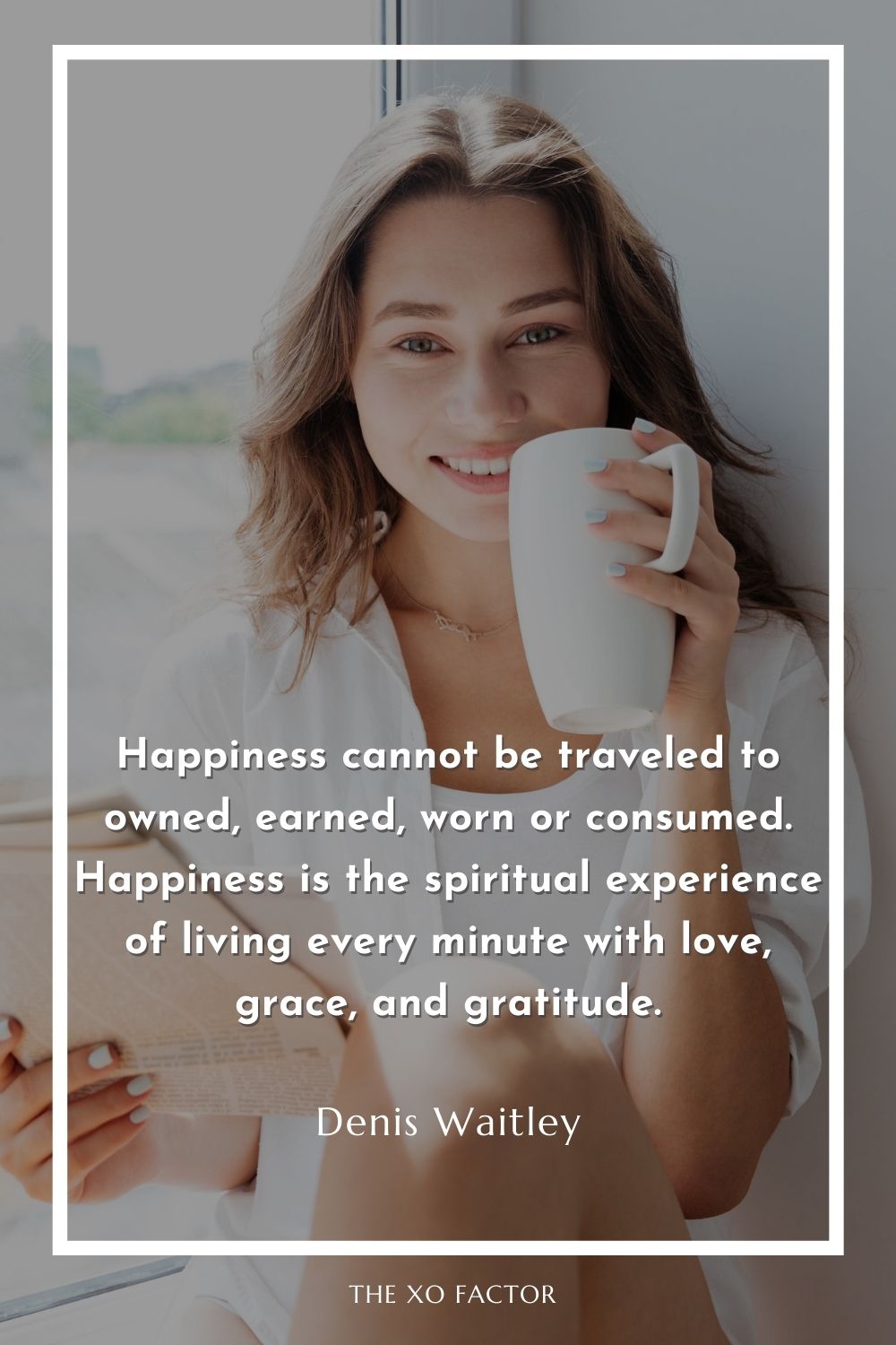 Happiness cannot be traveled to owned, earned, worn or consumed. Happiness is the spiritual experience of living every minute with love, grace, and gratitude.