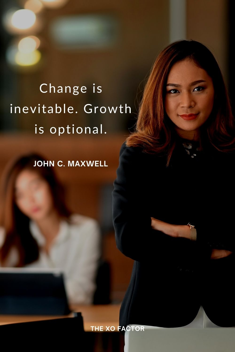 Change is inevitable. Growth is optional. John C. Maxwell