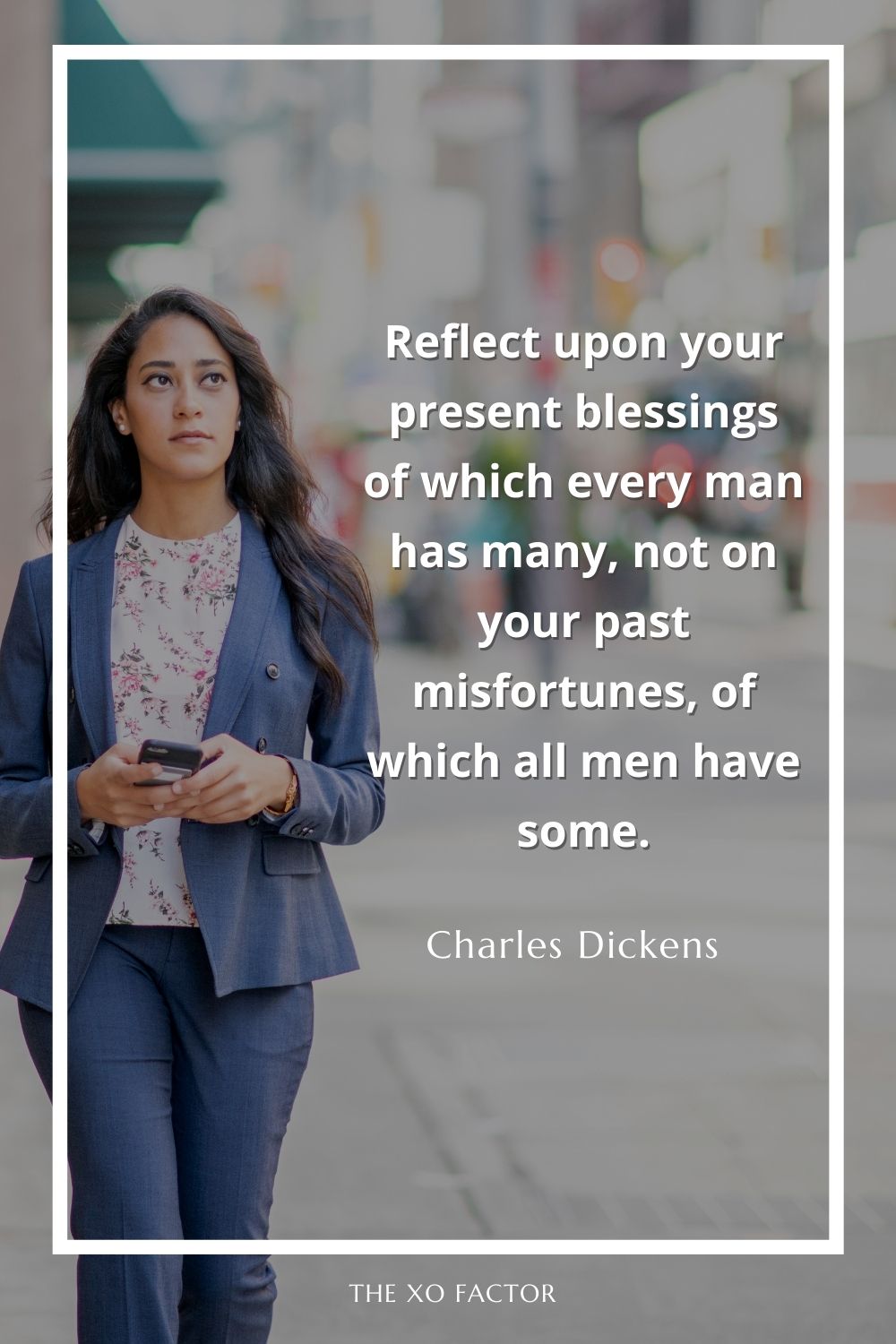 Reflect upon your present blessings of which every man has many, not on your past misfortunes, of which all men have some.