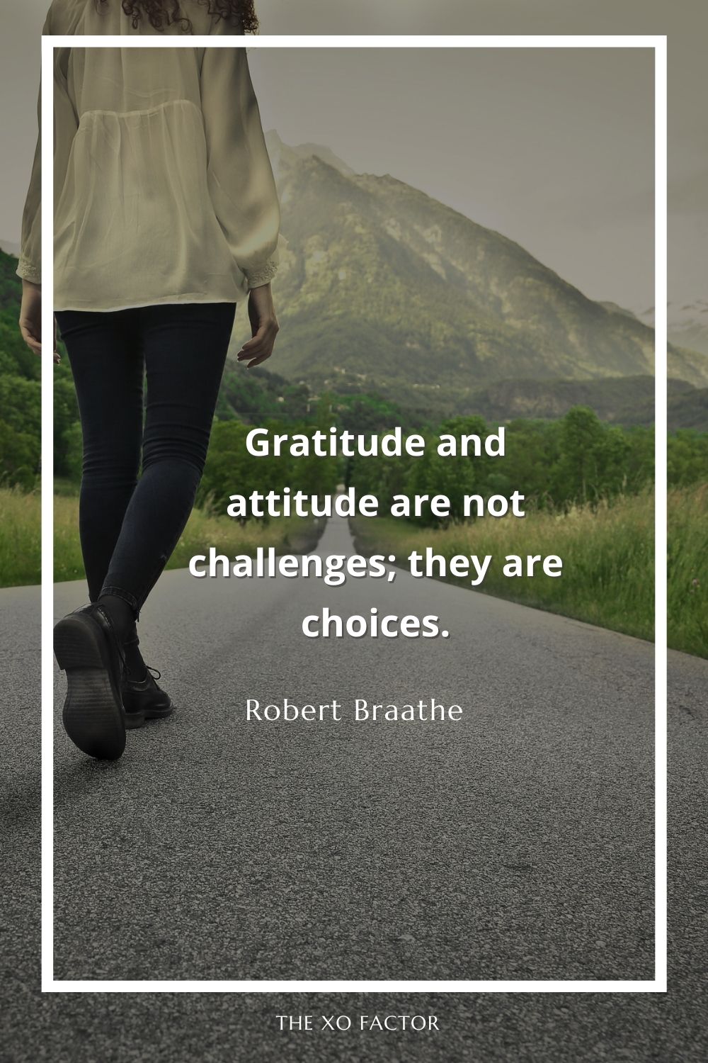 Gratitude and attitude are not challenges; they are choices.