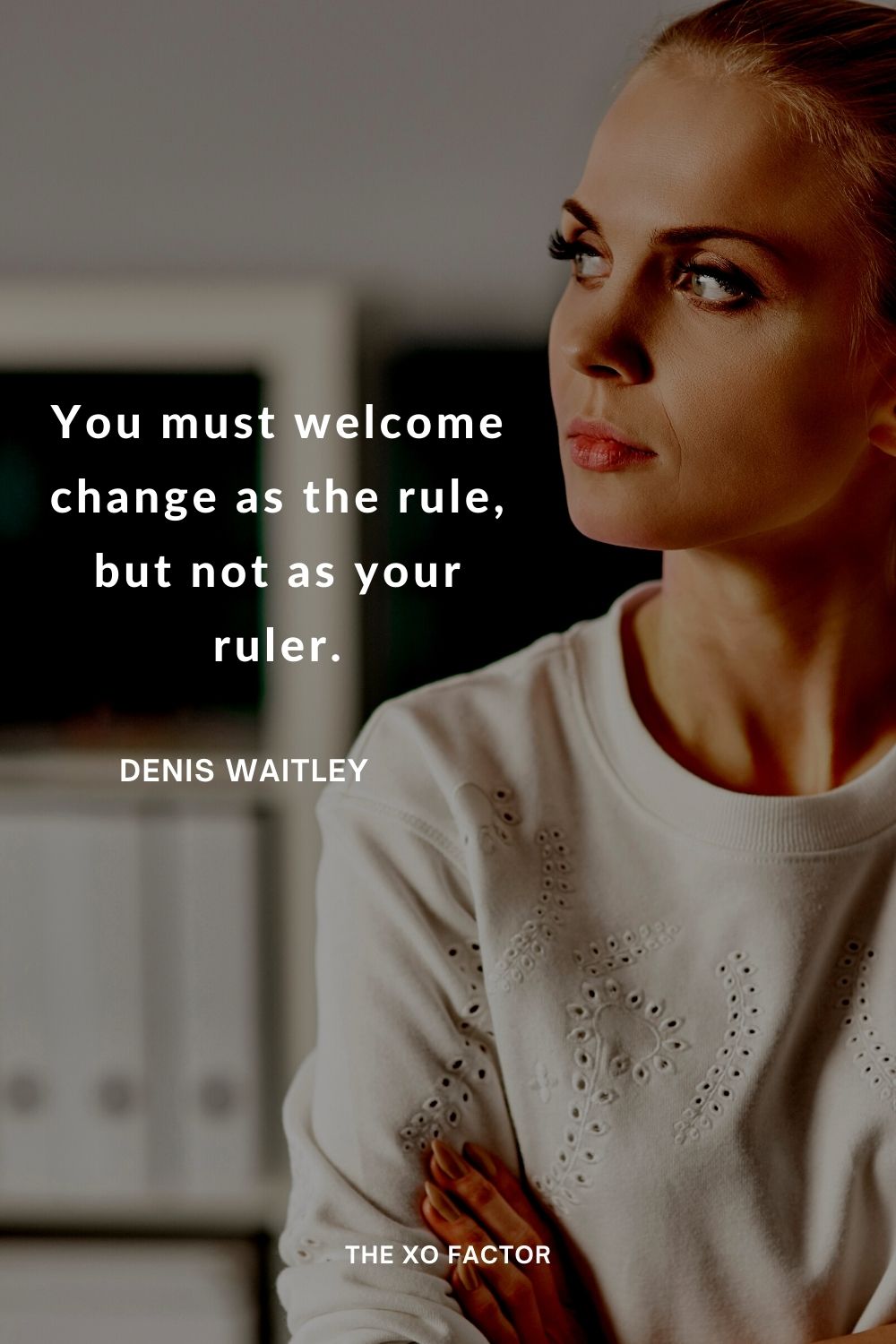 You must welcome change as the rule, but not as your ruler.