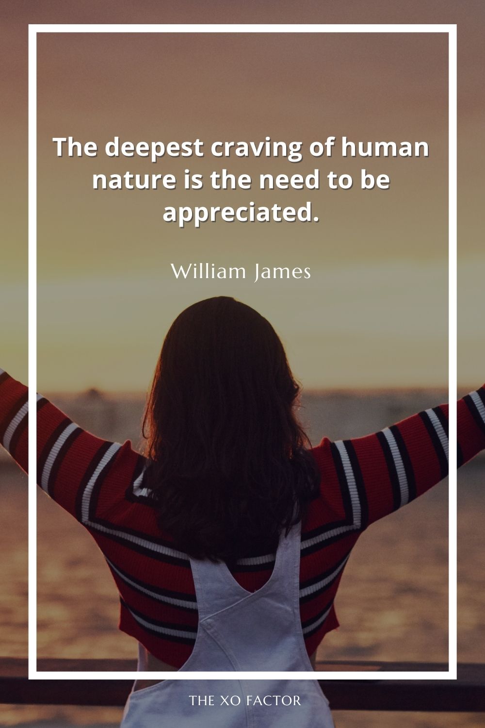 The deepest craving of human nature is the need to be appreciated.
