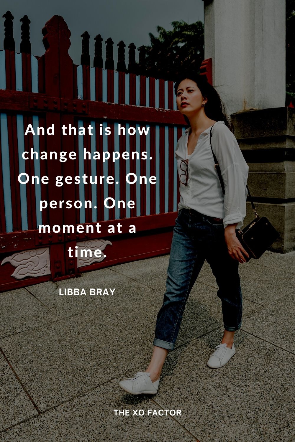 And that is how change happens. One gesture. One person. One moment at a time. Libba Bray