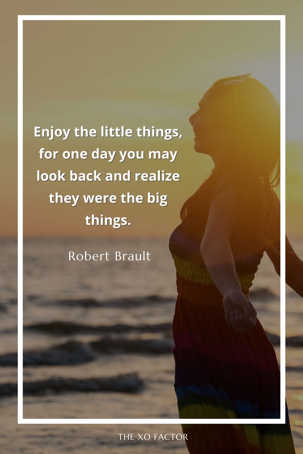Enjoy the little things, for one day you may look back and realize they were the big things.