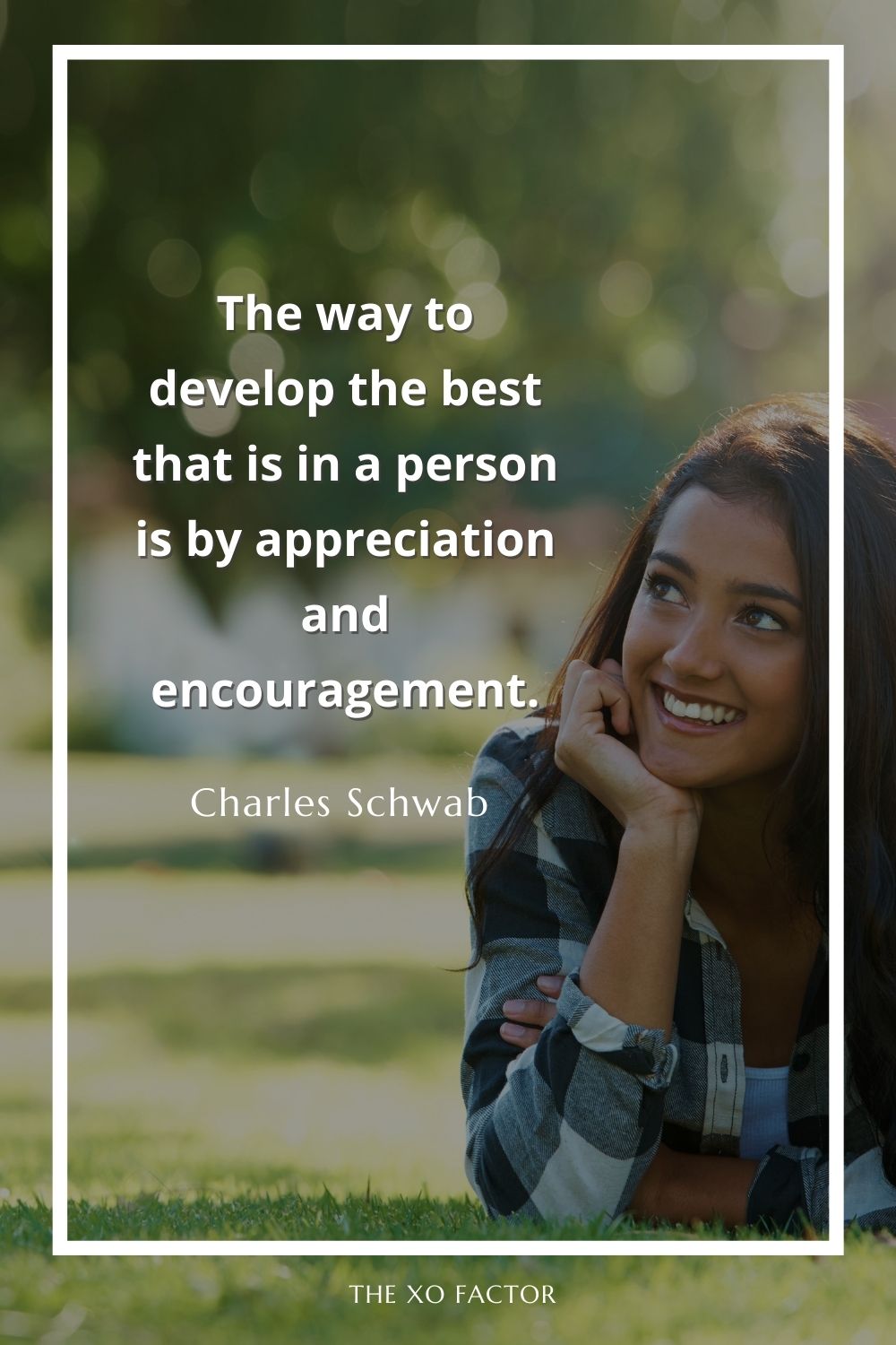 The way to develop the best that is in a person is by appreciation and encouragement.