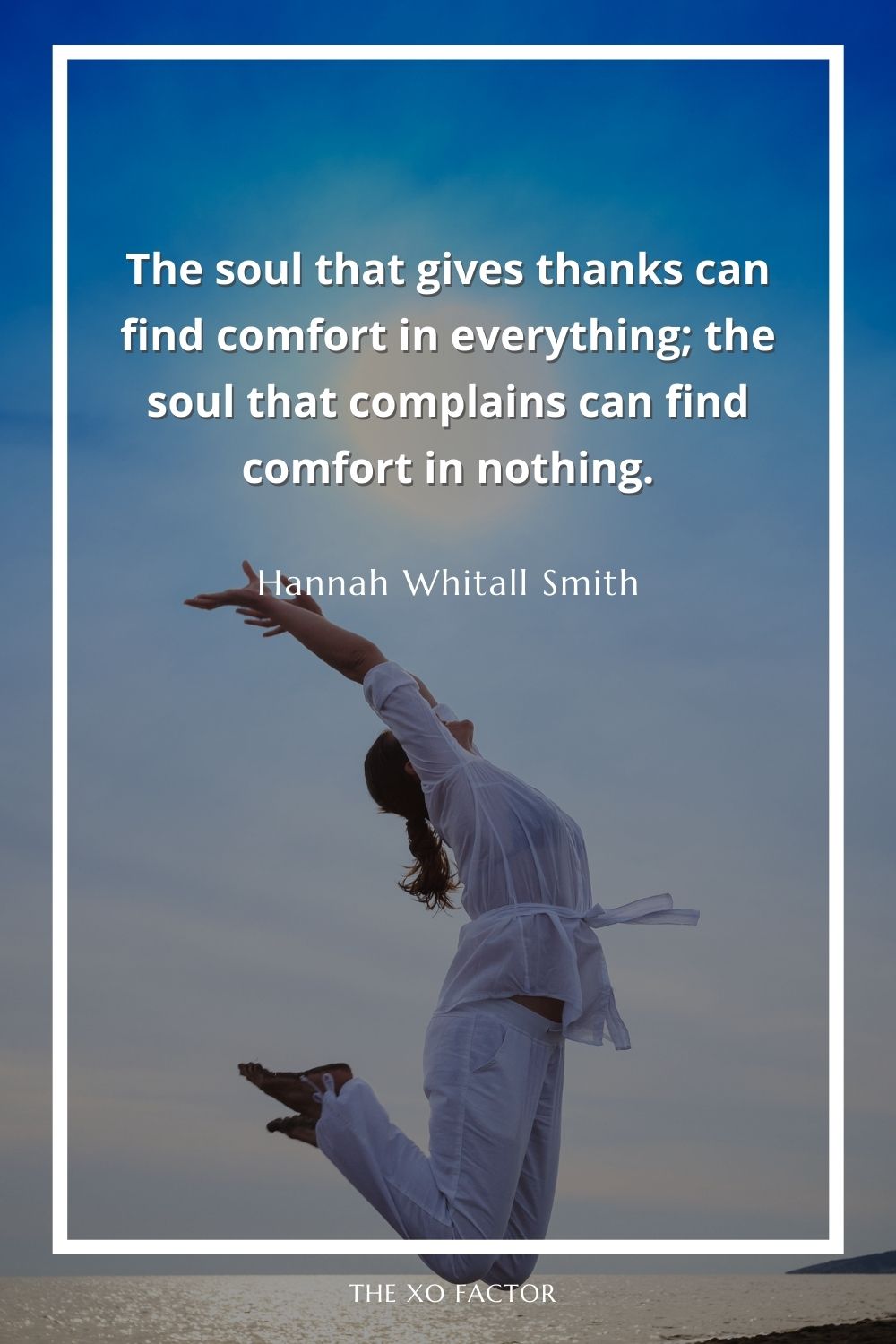 The soul that gives thanks can find comfort in everything; the soul that complains can find comfort in nothing.