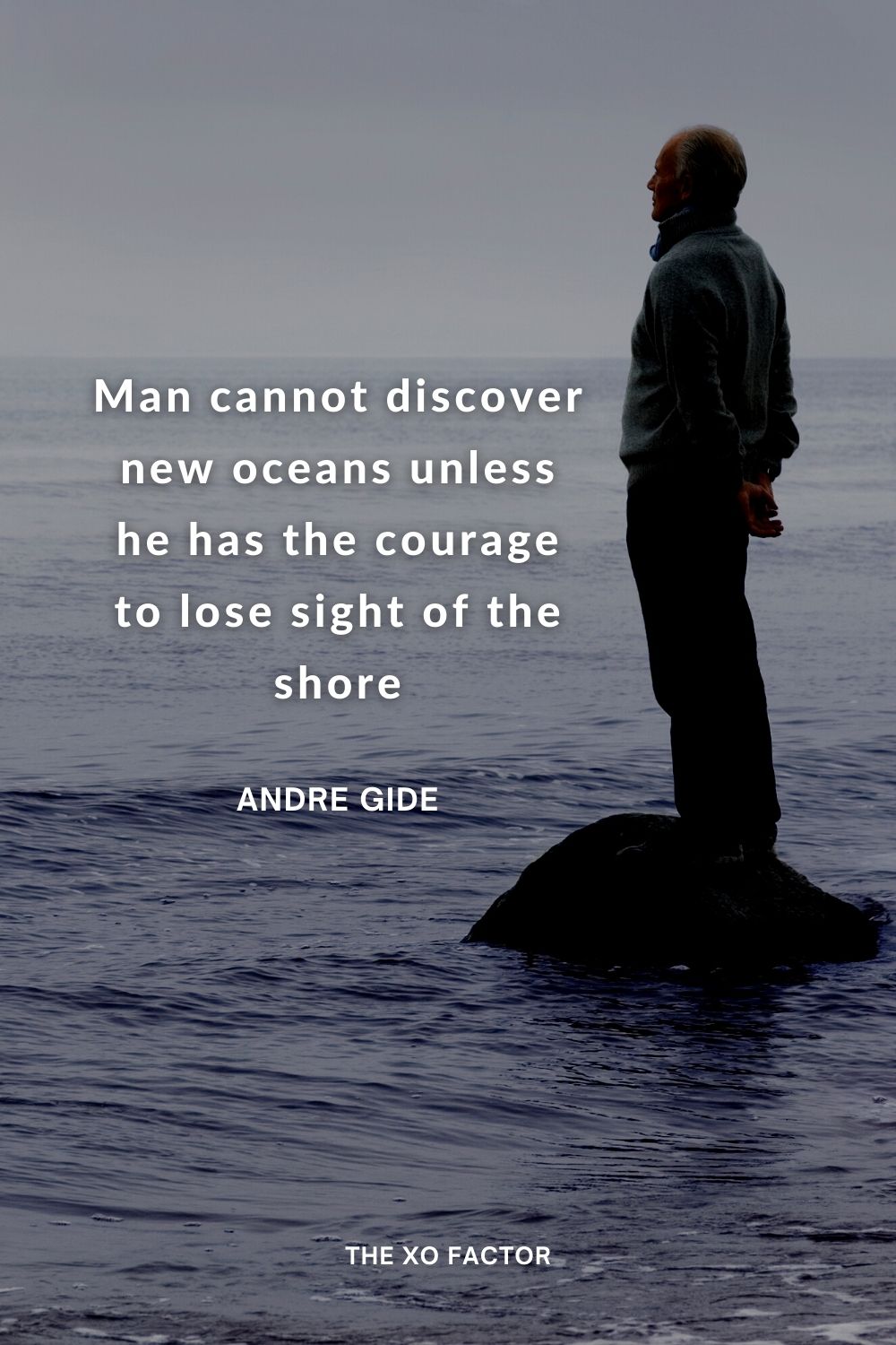 Man cannot discover new oceans unless he has the courage to lose sight of the shore