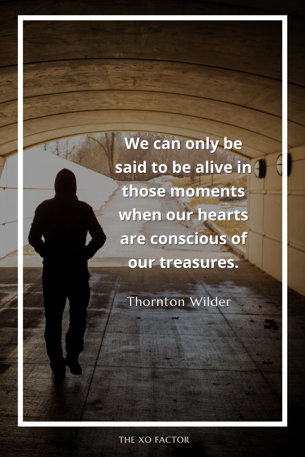 We can only be said to be alive in those moments when our hearts are conscious of our treasures.