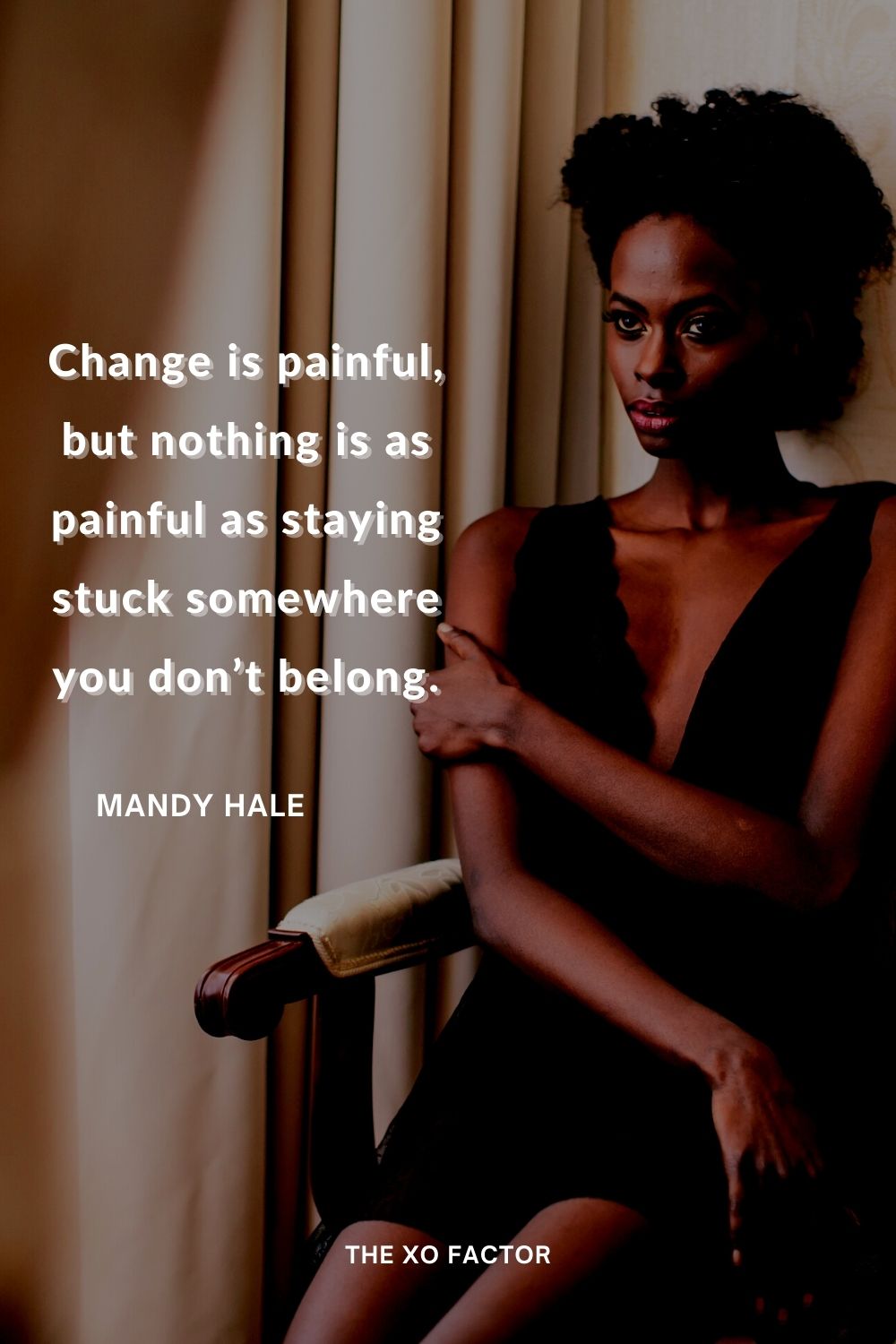 Change is painful, but nothing is as painful as staying stuck somewhere you don’t belong.