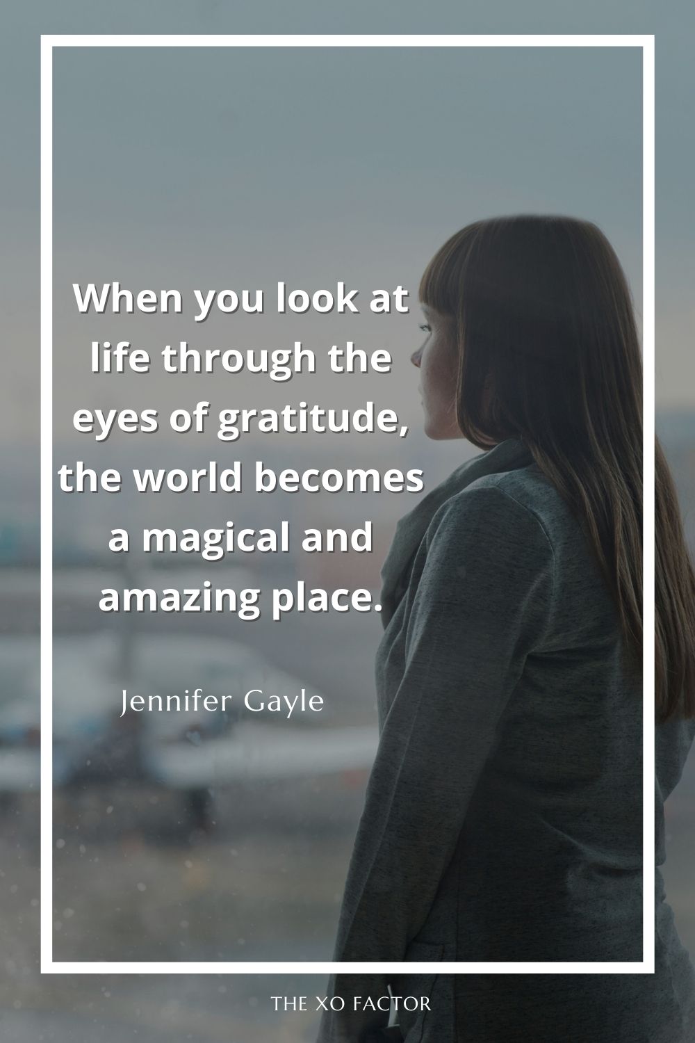 When you look at life through the eyes of gratitude, the world becomes a magical and amazing place.
