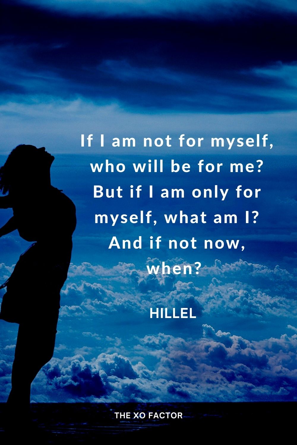 If I am not for myself, who will be for me? But if I am only for myself, what am I? And if not now, when?  Hillel