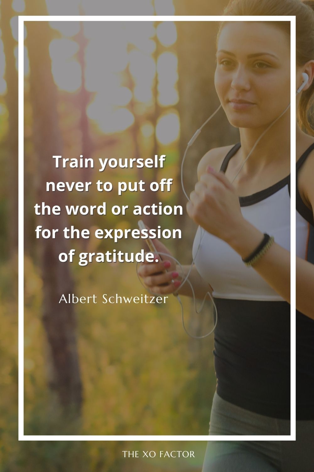 Train yourself never to put off the word or action for the expression of gratitude.