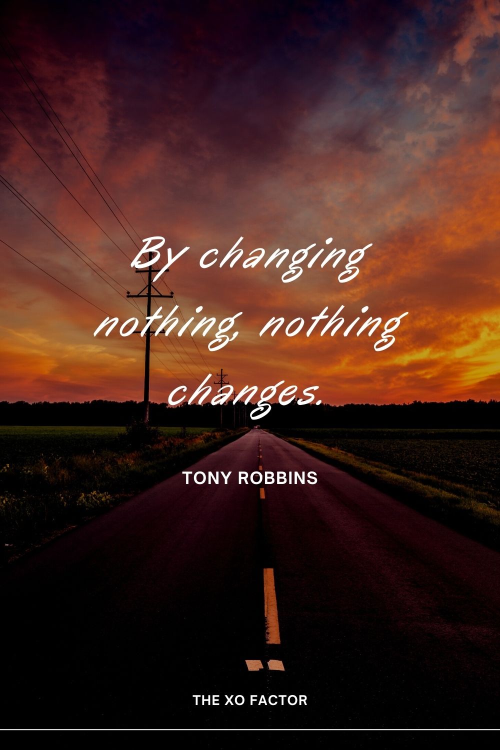 By changing nothing, nothing changes. Tony Robbins