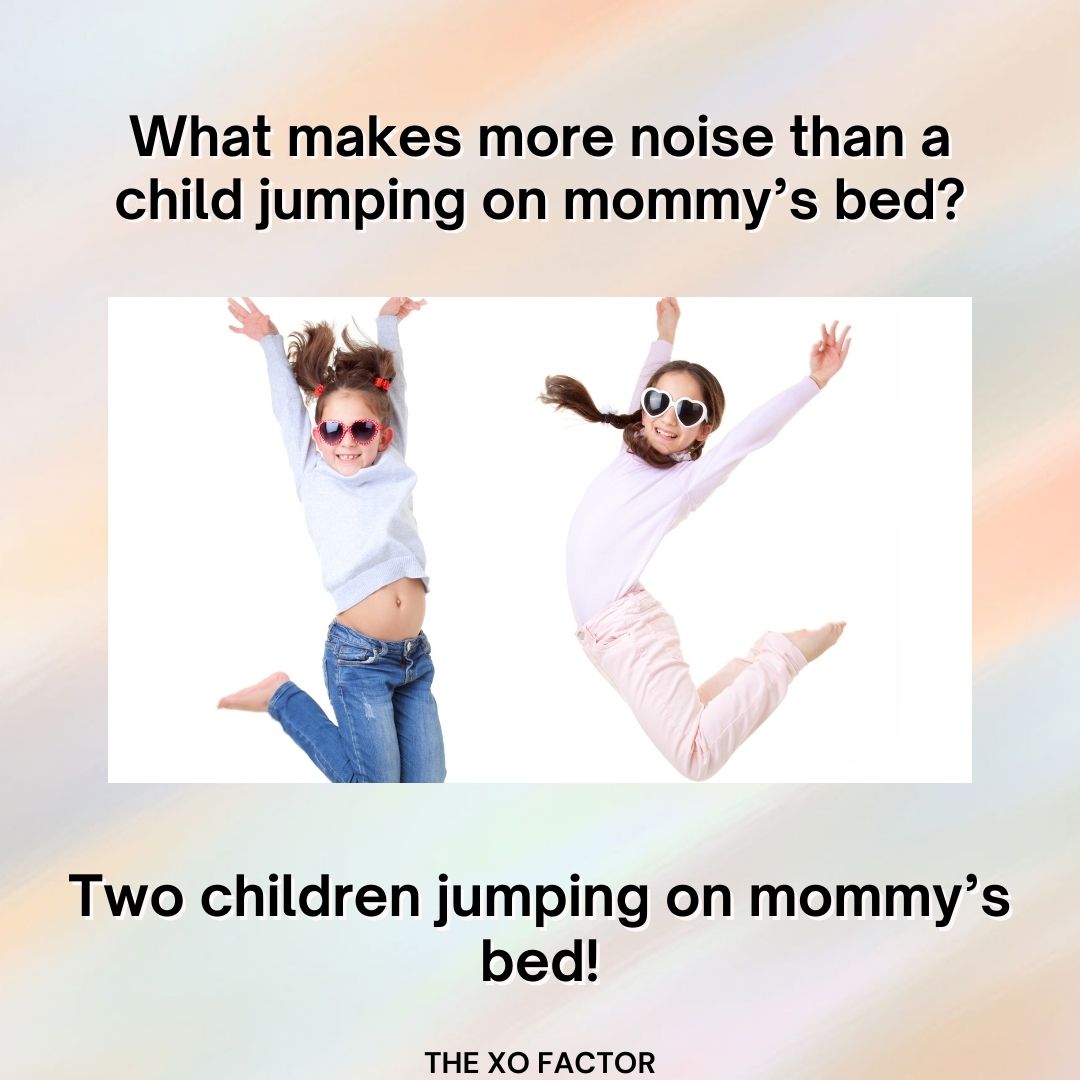 What makes more noise than a child jumping on mommy’s bed? Two children jumping on mommy’s bed!