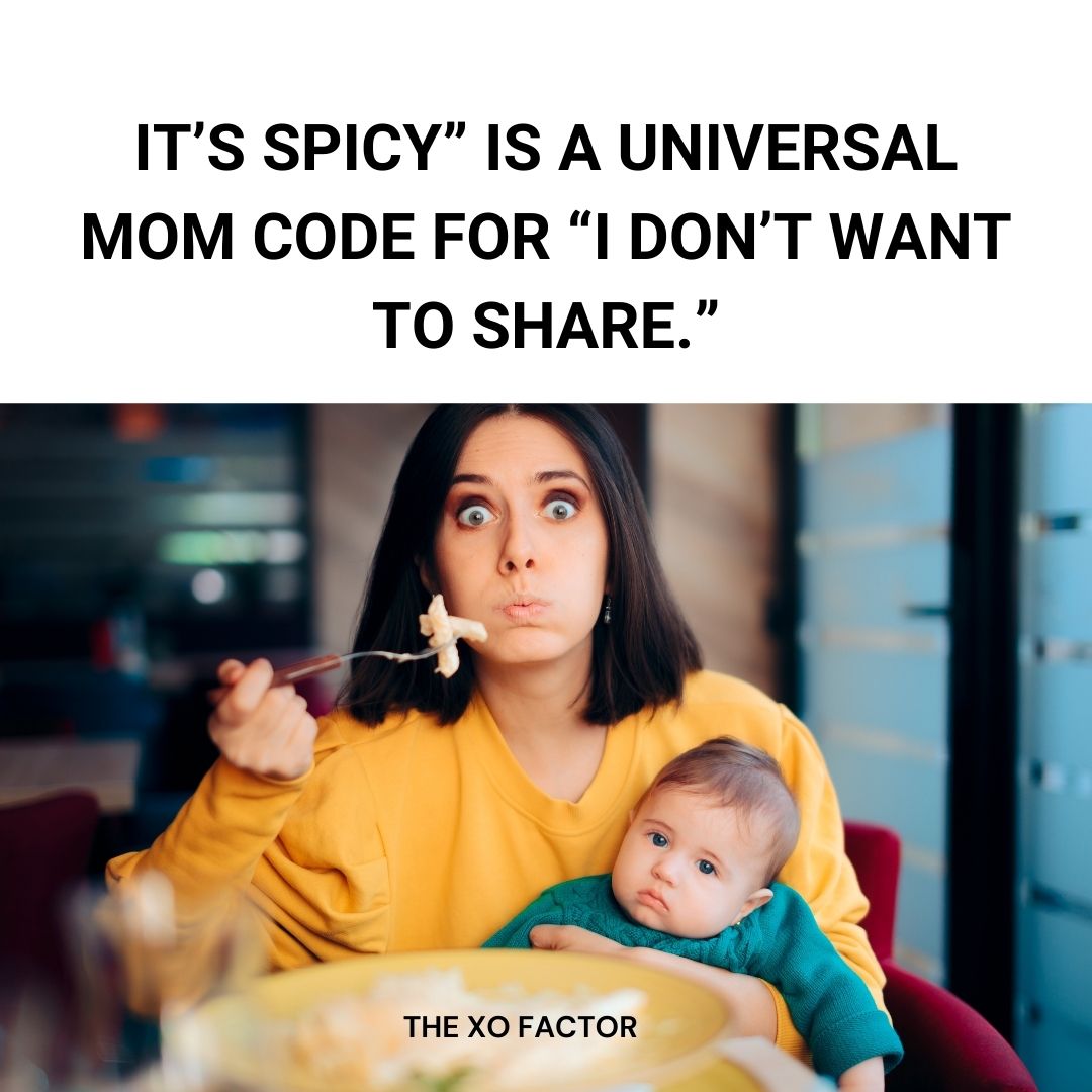 It’s spicy” is a universal mom code for “I don’t want to share.” mother's day jokes
