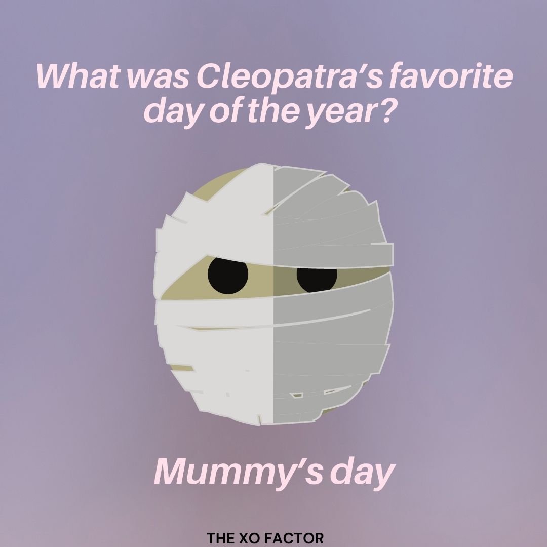 What was Cleopatra’s favorite day of the year? Mummy’s day.
